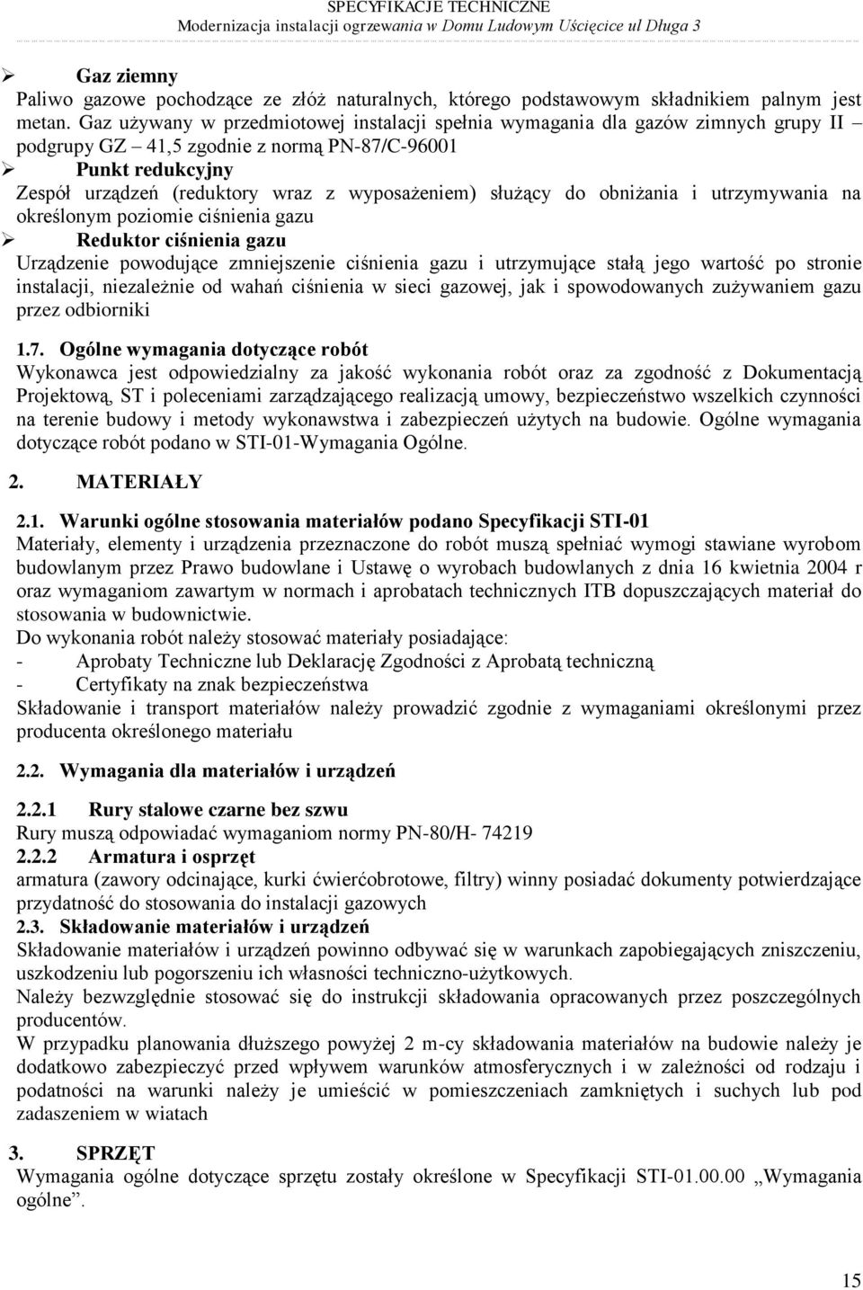 służący do obniżania i utrzymywania na określonym poziomie ciśnienia gazu Reduktor ciśnienia gazu Urządzenie powodujące zmniejszenie ciśnienia gazu i utrzymujące stałą jego wartość po stronie