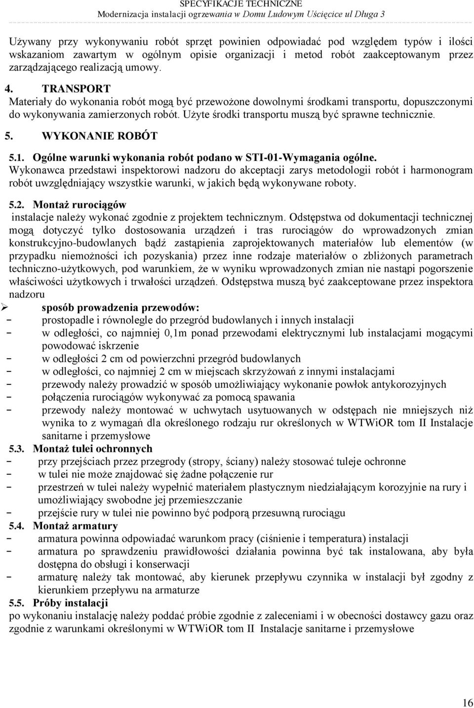 Użyte środki transportu muszą być sprawne technicznie. 5. WYKONANIE ROBÓT 5.1. Ogólne warunki wykonania robót podano w STI-01-Wymagania ogólne.