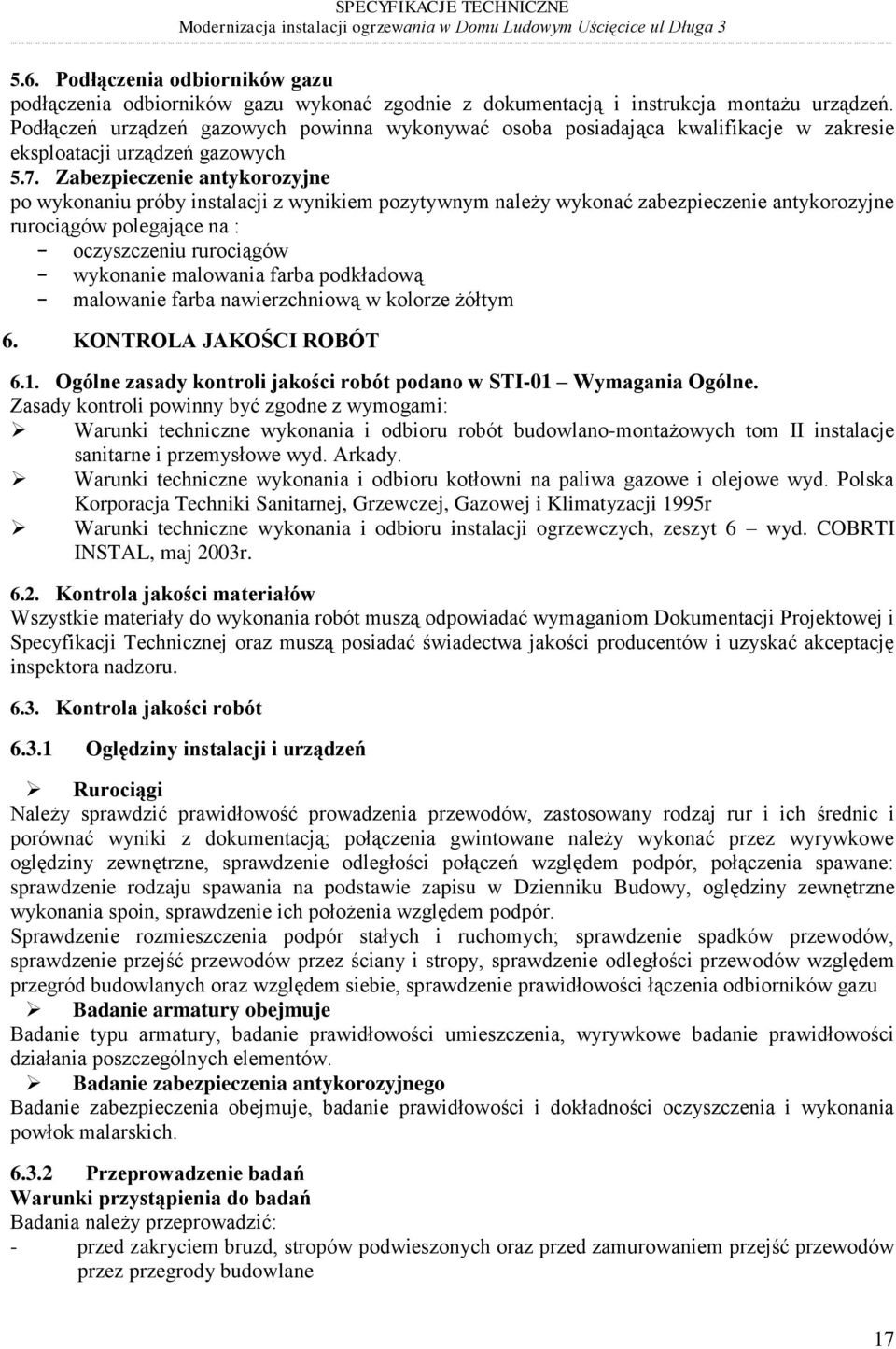 Zabezpieczenie antykorozyjne po wykonaniu próby instalacji z wynikiem pozytywnym należy wykonać zabezpieczenie antykorozyjne rurociągów polegające na : - oczyszczeniu rurociągów - wykonanie malowania