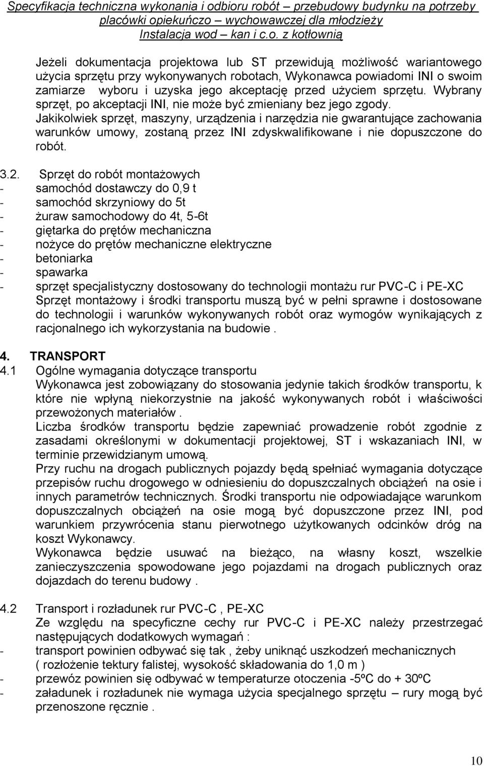 Jakikolwiek sprzęt, maszyny, urządzenia i narzędzia nie gwarantujące zachowania warunków umowy, zostaną przez INI zdyskwalifikowane i nie dopuszczone do robót. 3.2.