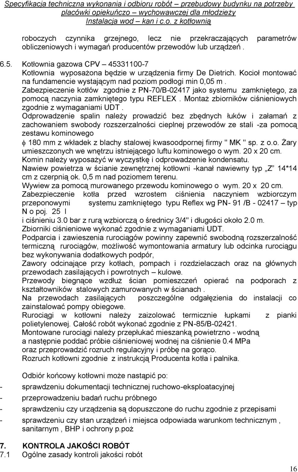 Zabezpieczenie kotłów zgodnie z PN-70/B-02417 jako systemu zamkniętego, za pomocą naczynia zamkniętego typu REFLEX. Montaż zbiorników ciśnieniowych zgodnie z wymaganiami UDT.