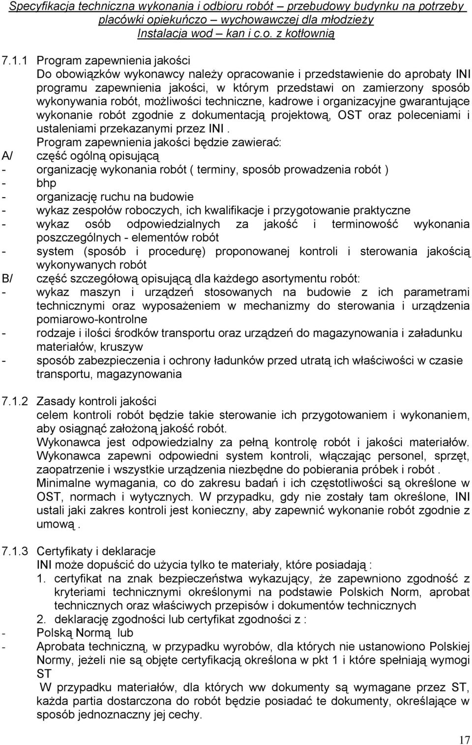 Program zapewnienia jakości będzie zawierać: A/ część ogólną opisującą - organizację wykonania robót ( terminy, sposób prowadzenia robót ) - bhp - organizację ruchu na budowie - wykaz zespołów