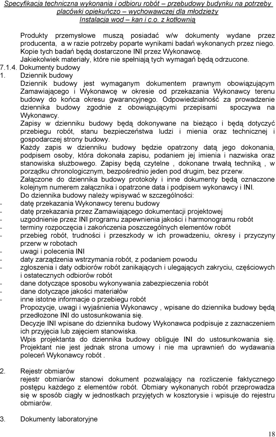 Dziennik budowy Dziennik budowy jest wymaganym dokumentem prawnym obowiązującym Zamawiającego i Wykonawcę w okresie od przekazania Wykonawcy terenu budowy do końca okresu gwarancyjnego.