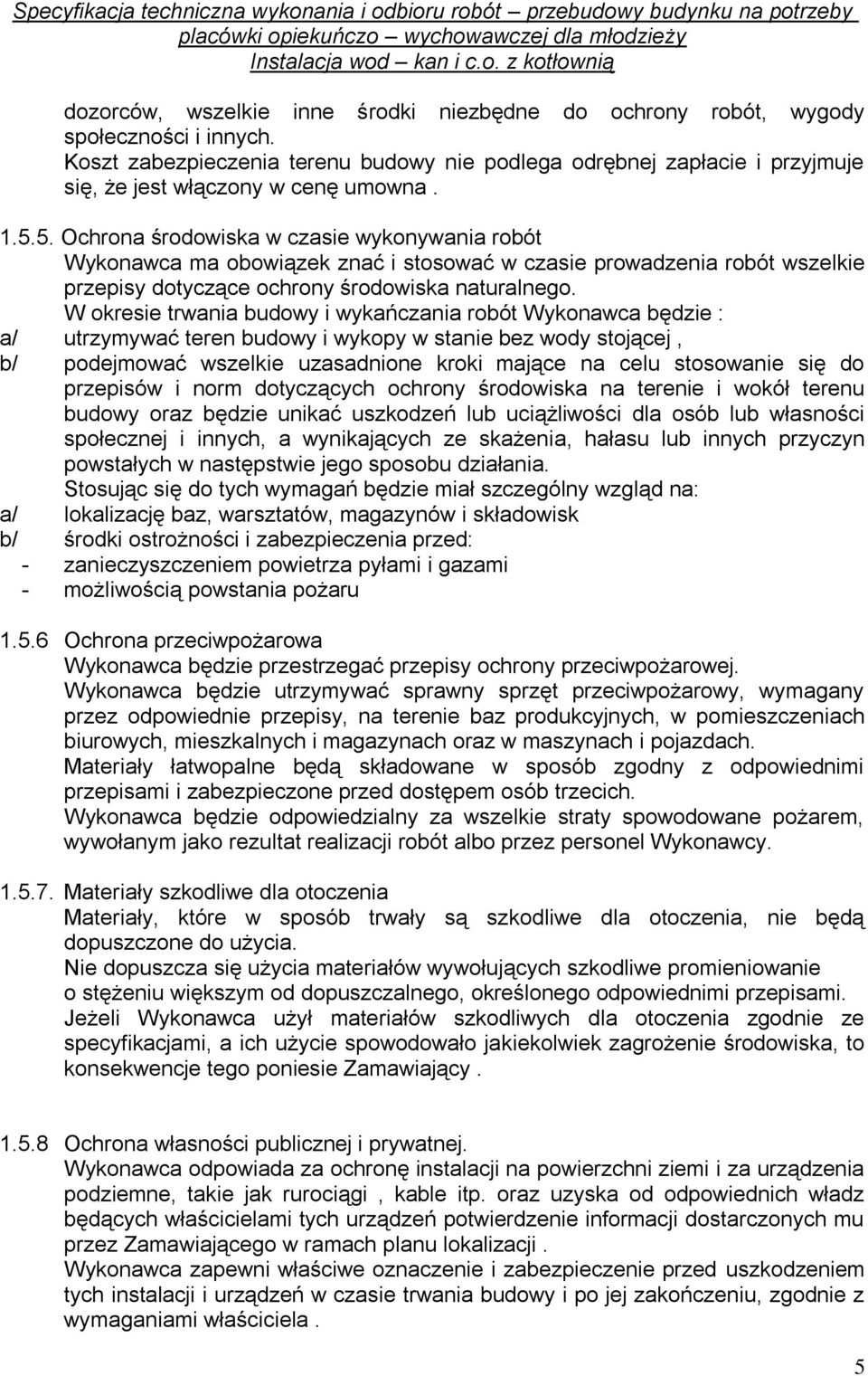 5. Ochrona środowiska w czasie wykonywania robót Wykonawca ma obowiązek znać i stosować w czasie prowadzenia robót wszelkie przepisy dotyczące ochrony środowiska naturalnego.