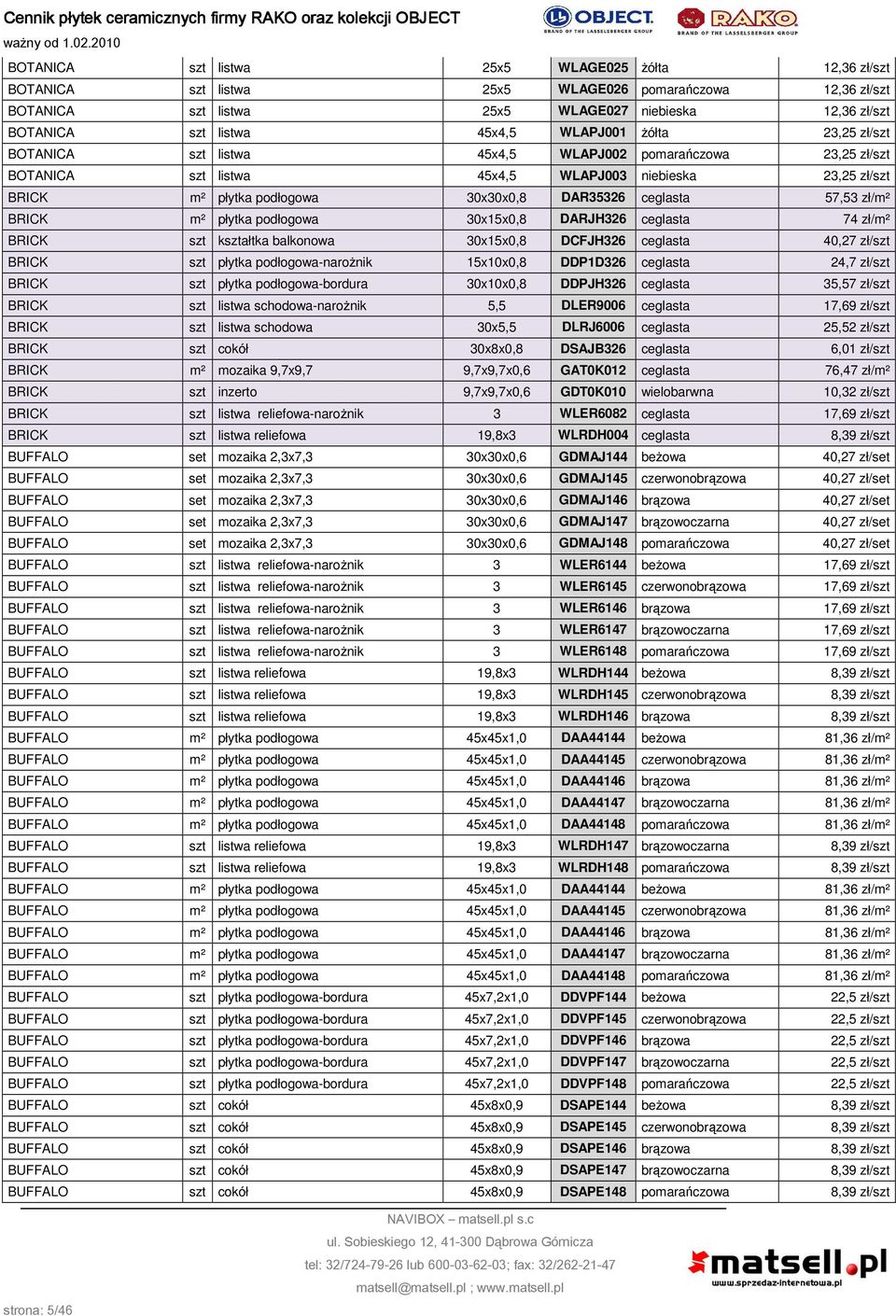 30x15x0,8 DARJH326 ceglasta 74 zł/m² BRICK kałtka balkonowa 30x15x0,8 DCFJH326 ceglasta 40,27 zł/ BRICK płytka podłogowa-narożnik 15x10x0,8 DDP1D326 ceglasta 24,7 zł/ BRICK płytka podłogowa-bordura