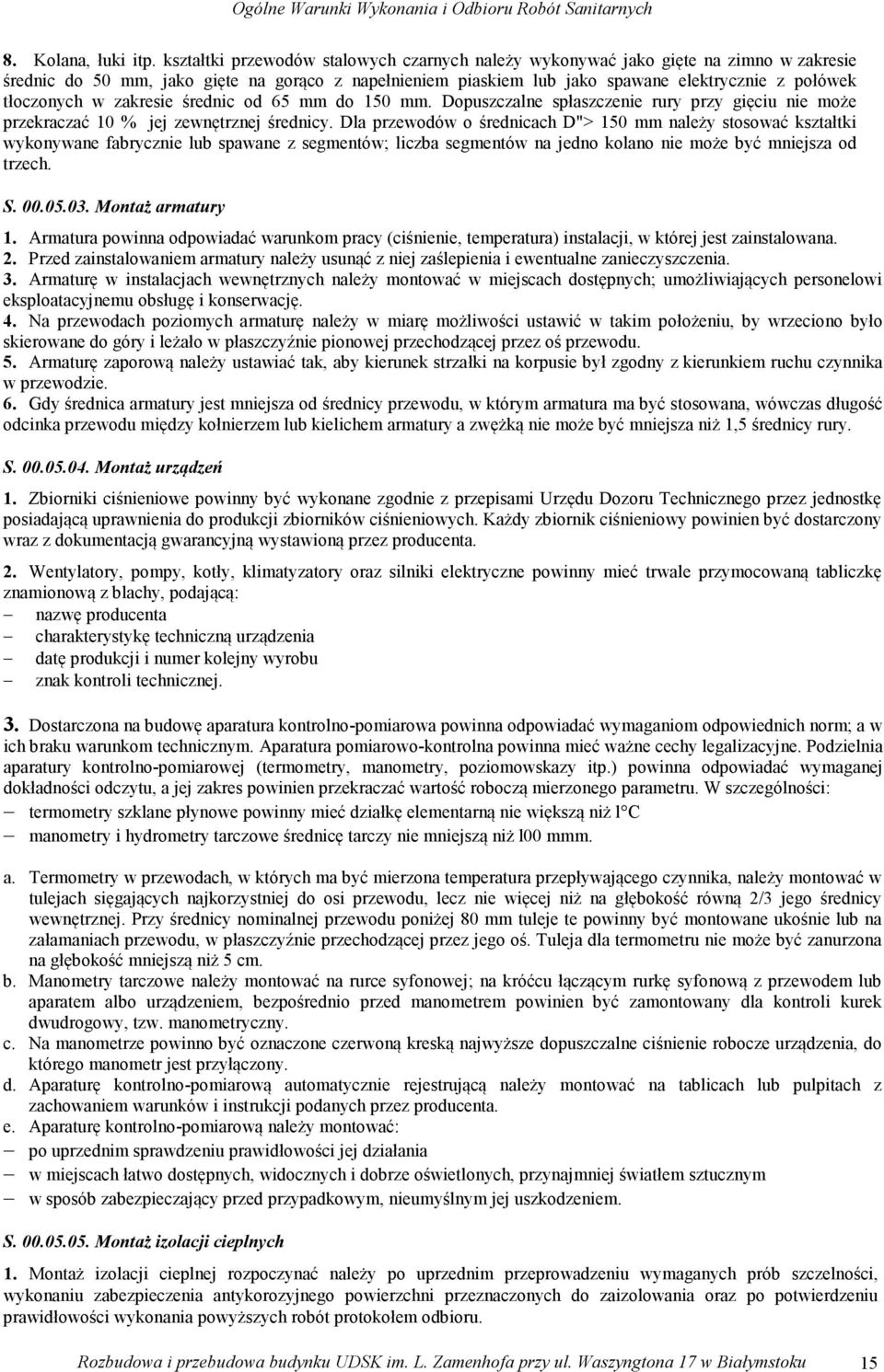 tłoczonych w zakresie średnic od 65 mm do 150 mm. Dopuszczalne spłaszczenie rury przy gięciu nie może przekraczać 10 % jej zewnętrznej średnicy.