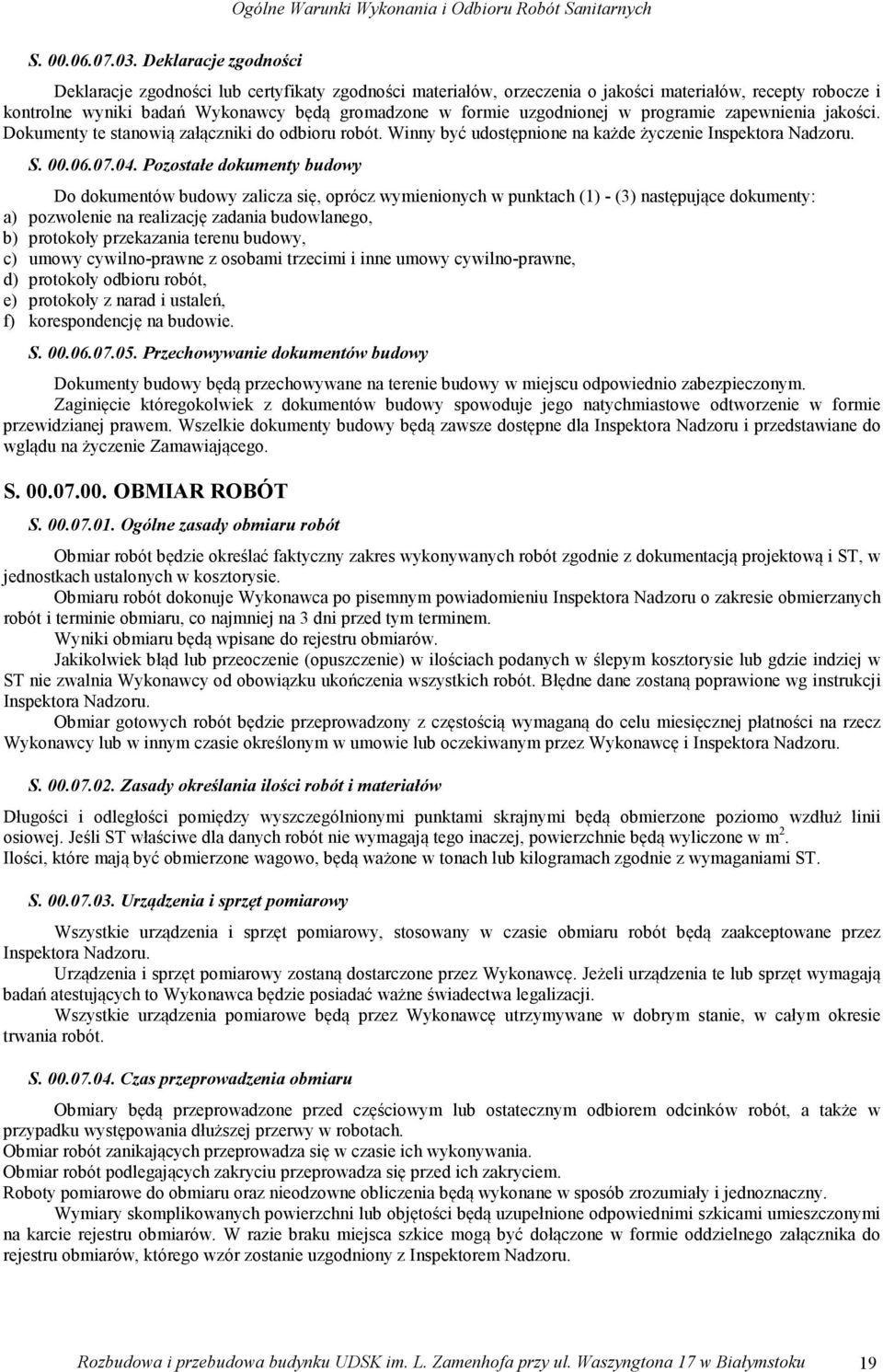 uzgodnionej w programie zapewnienia jakości. Dokumenty te stanowią załączniki do odbioru robót. Winny być udostępnione na każde życzenie Inspektora Nadzoru. S. 00.06.07.04.