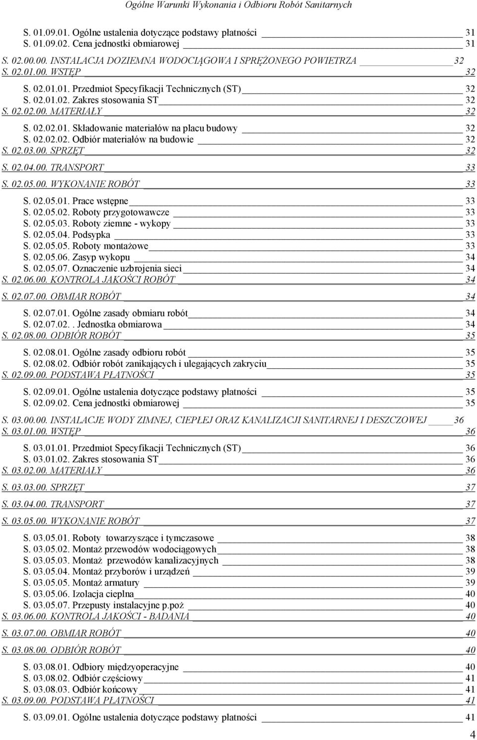 02.02.01. Składowanie materiałów na placu budowy 32 S. 02.02.02. Odbiór materiałów na budowie 32 S. 02.03.00. SPRZĘT 32 S. 02.04.00. TRANSPORT 33 S. 02.05.00. WYKONANIE ROBÓT 33 S. 02.05.01. Prace wstępne 33 S.