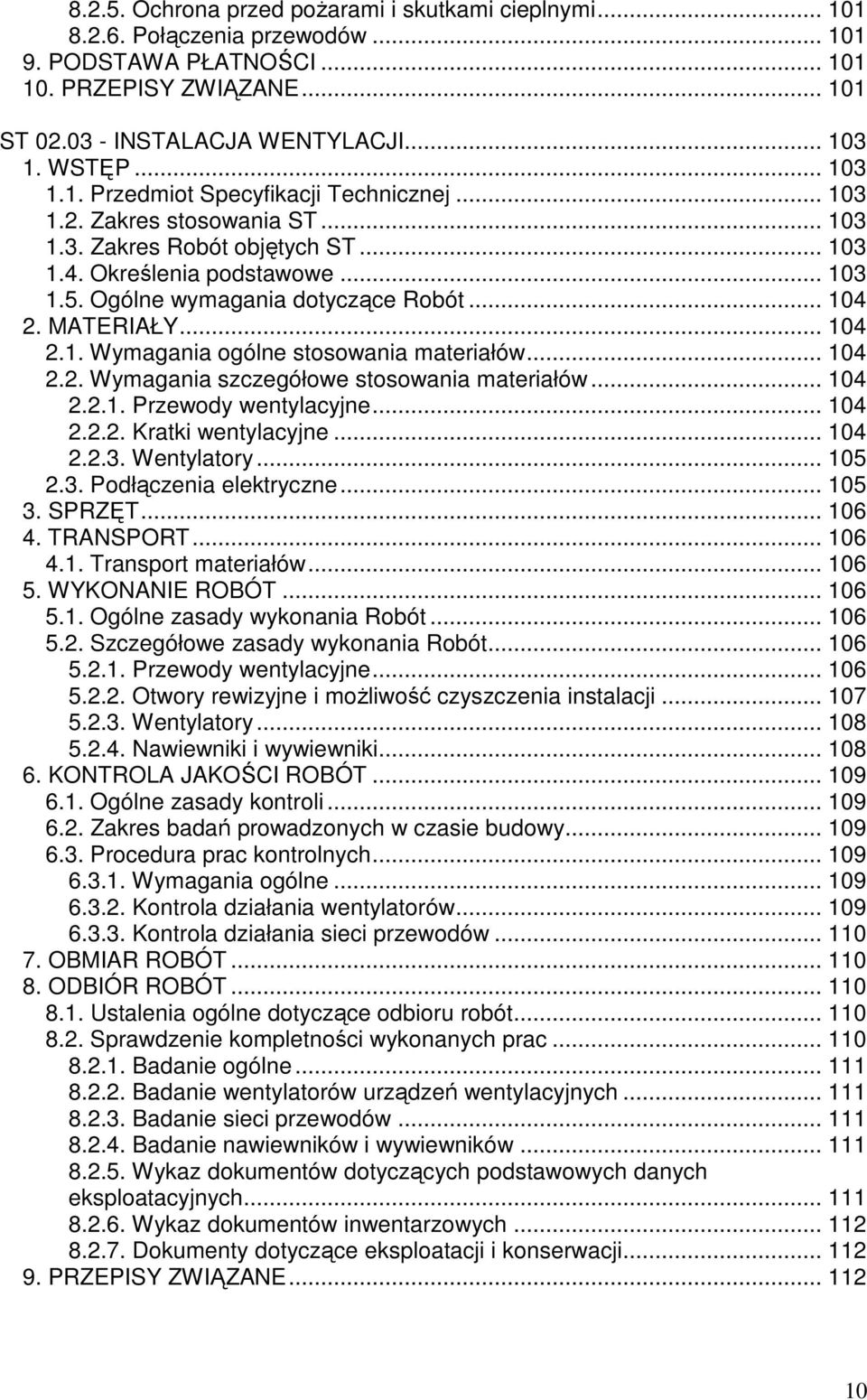 .. 104 2. MATERIAŁY... 104 2.1. Wymagania ogólne stosowania materiałów... 104 2.2. Wymagania szczegółowe stosowania materiałów... 104 2.2.1. Przewody wentylacyjne... 104 2.2.2. Kratki wentylacyjne.