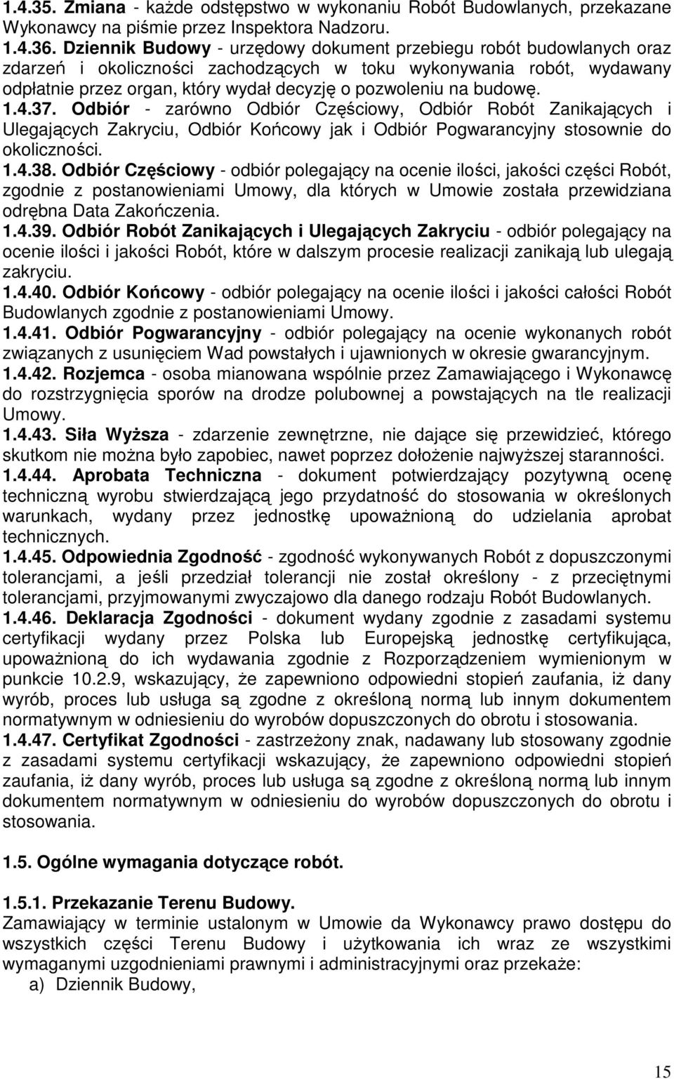 budowę. 1.4.37. Odbiór - zarówno Odbiór Częściowy, Odbiór Robót Zanikających i Ulegających Zakryciu, Odbiór Końcowy jak i Odbiór Pogwarancyjny stosownie do okoliczności. 1.4.38.