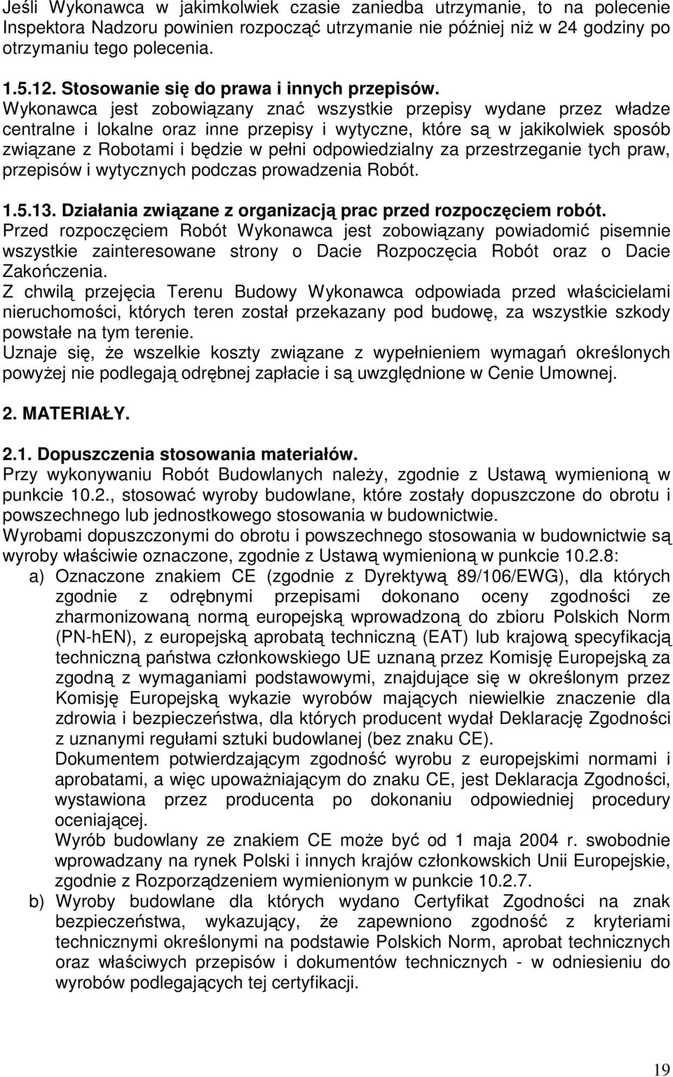 Wykonawca jest zobowiązany znać wszystkie przepisy wydane przez władze centralne i lokalne oraz inne przepisy i wytyczne, które są w jakikolwiek sposób związane z Robotami i będzie w pełni