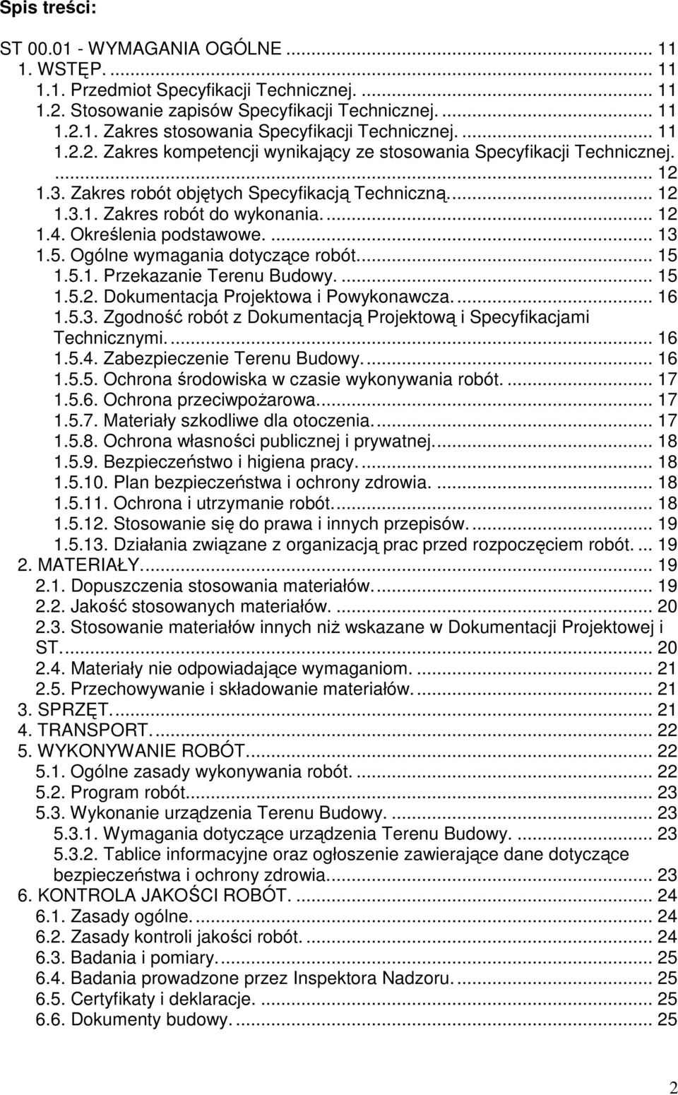 Określenia podstawowe.... 13 1.5. Ogólne wymagania dotyczące robót... 15 1.5.1. Przekazanie Terenu Budowy.... 15 1.5.2. Dokumentacja Projektowa i Powykonawcza... 16 1.5.3. Zgodność robót z Dokumentacją Projektową i Specyfikacjami Technicznymi.