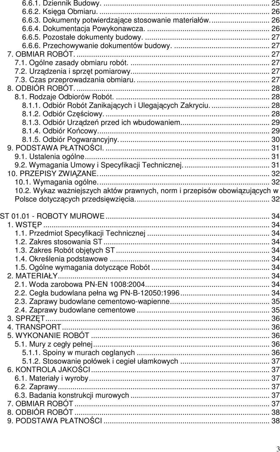 ODBIÓR ROBÓT.... 28 8.1. Rodzaje Odbiorów Robót.... 28 8.1.1. Odbiór Robót Zanikających i Ulegających Zakryciu.... 28 8.1.2. Odbiór Częściowy.... 28 8.1.3. Odbiór Urządzeń przed ich wbudowaniem... 29 8.