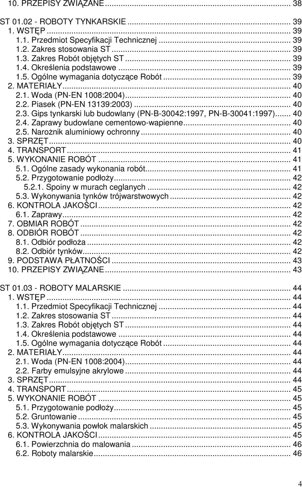 .. 40 2.4. Zaprawy budowlane cementowo-wapienne... 40 2.5. NaroŜnik aluminiowy ochronny... 40 3. SPRZĘT... 40 4. TRANSPORT... 41 5. WYKONANIE ROBÓT... 41 5.1. Ogólne zasady wykonania robót... 41 5.2. Przygotowanie podłoŝy.