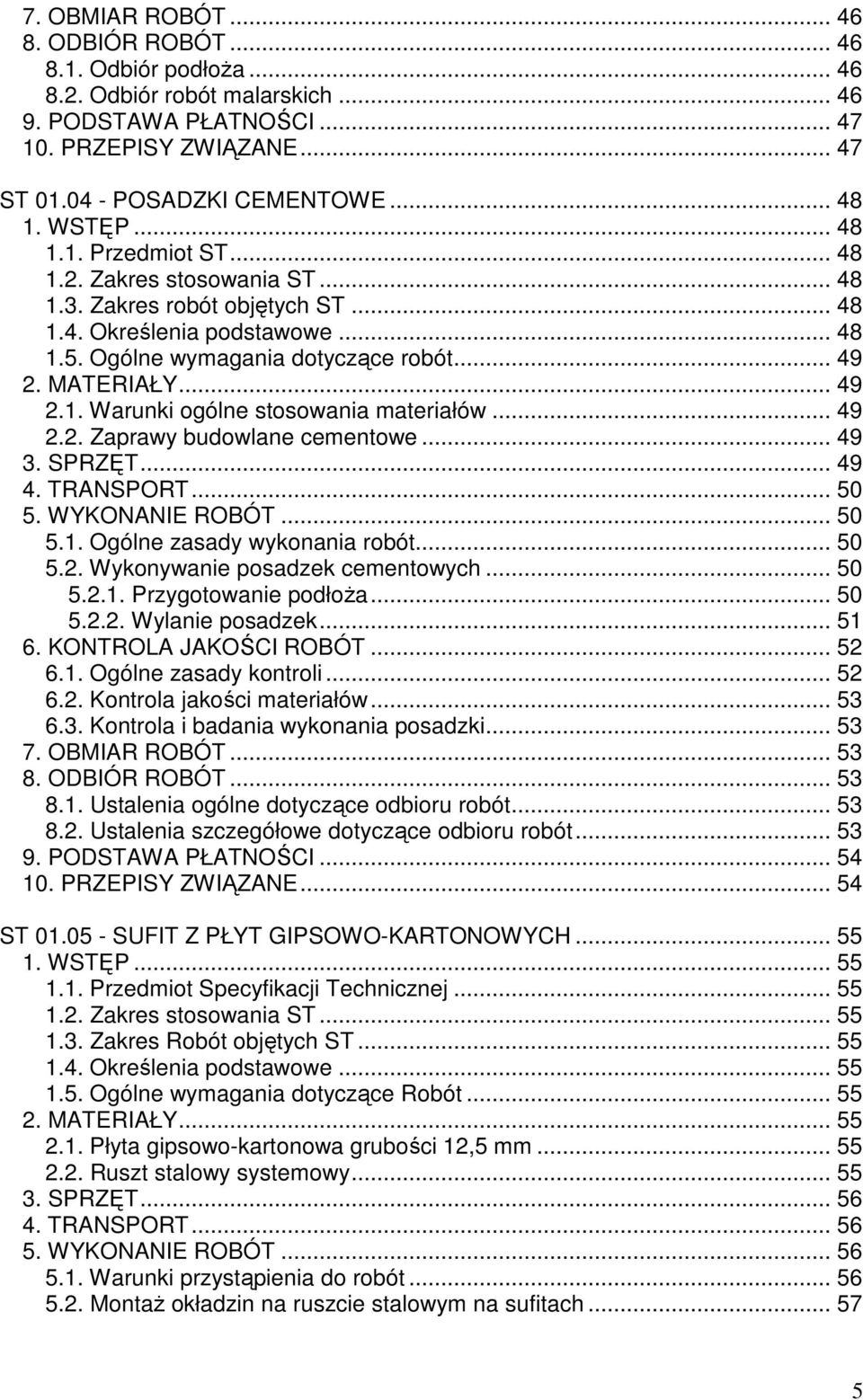 .. 49 2.2. Zaprawy budowlane cementowe... 49 3. SPRZĘT... 49 4. TRANSPORT... 50 5. WYKONANIE ROBÓT... 50 5.1. Ogólne zasady wykonania robót... 50 5.2. Wykonywanie posadzek cementowych... 50 5.2.1. Przygotowanie podłoŝa.