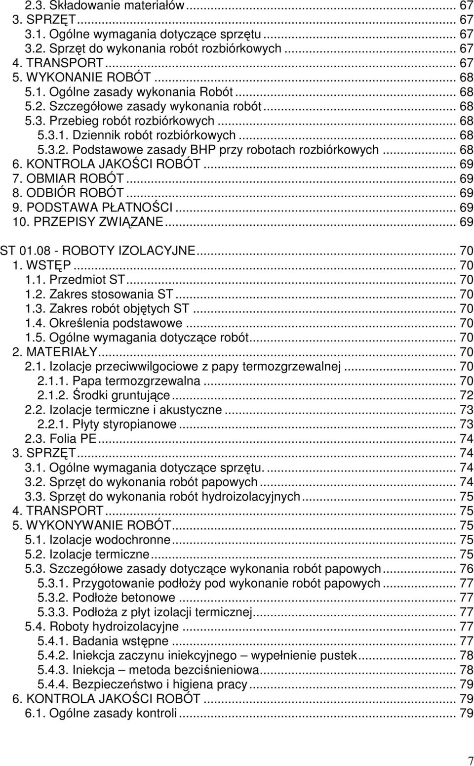 KONTROLA JAKOŚCI ROBÓT... 69 7. OBMIAR ROBÓT... 69 8. ODBIÓR ROBÓT... 69 9. PODSTAWA PŁATNOŚCI... 69 10. PRZEPISY ZWIĄZANE... 69 ST 01.08 - ROBOTY IZOLACYJNE... 70 1. WSTĘP... 70 1.1. Przedmiot ST.