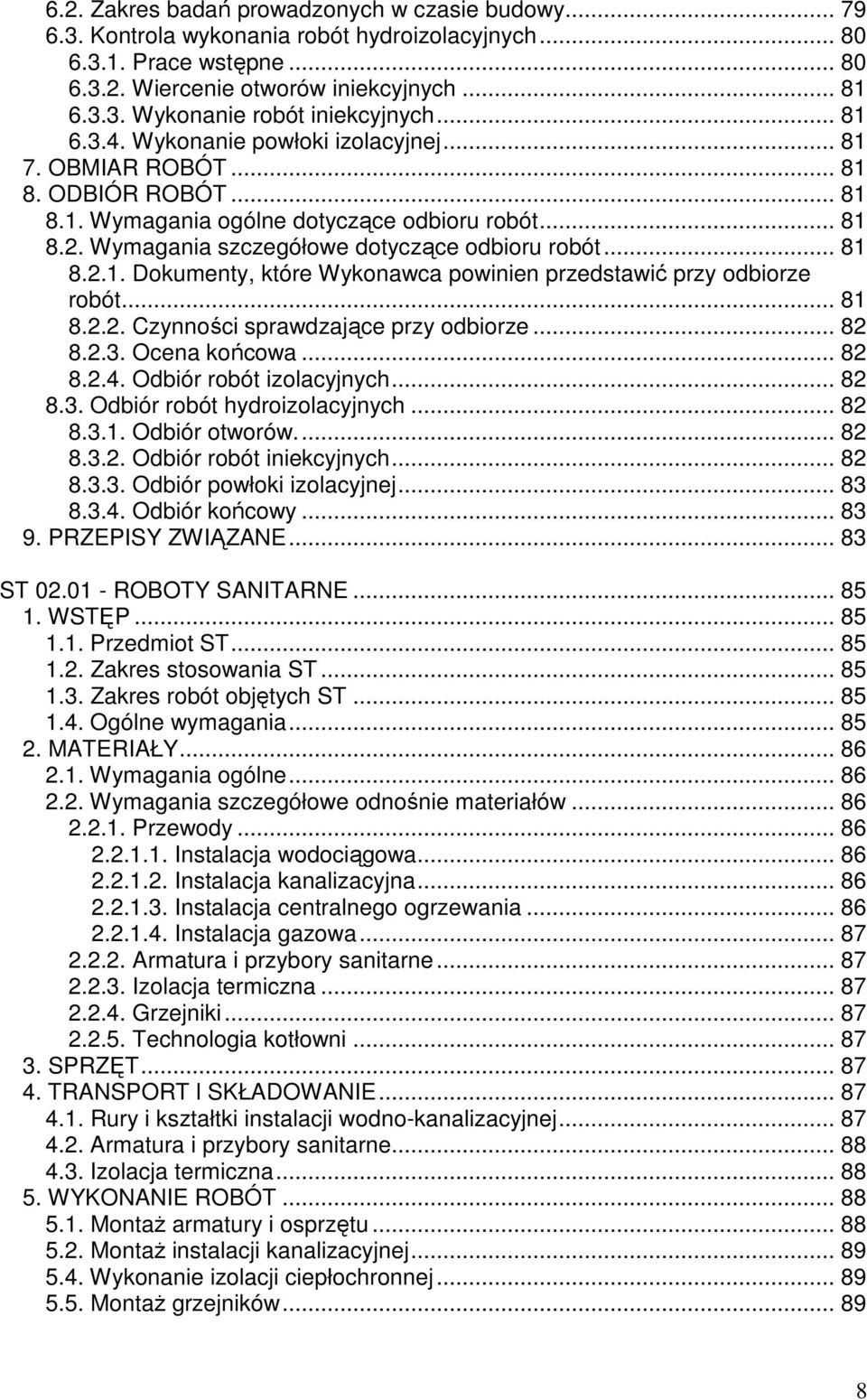 .. 81 8.2.1. Dokumenty, które Wykonawca powinien przedstawić przy odbiorze robót... 81 8.2.2. Czynności sprawdzające przy odbiorze... 82 8.2.3. Ocena końcowa... 82 8.2.4. Odbiór robót izolacyjnych.