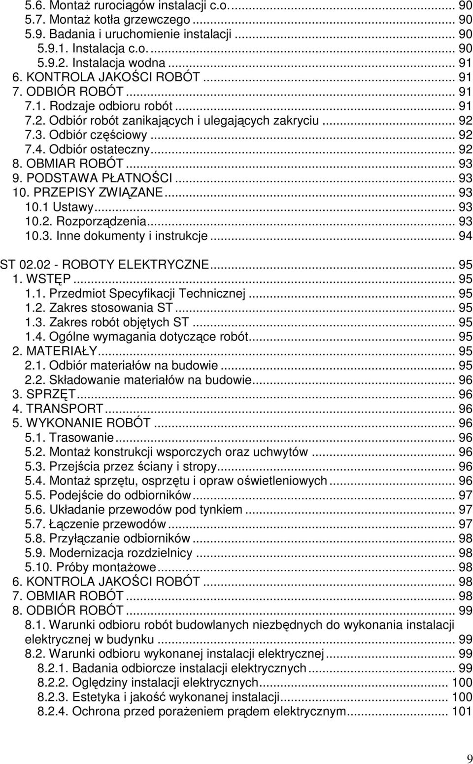 .. 92 8. OBMIAR ROBÓT... 93 9. PODSTAWA PŁATNOŚCI... 93 10. PRZEPISY ZWIĄZANE... 93 10.1 Ustawy... 93 10.2. Rozporządzenia... 93 10.3. Inne dokumenty i instrukcje... 94 ST 02.02 - ROBOTY ELEKTRYCZNE.