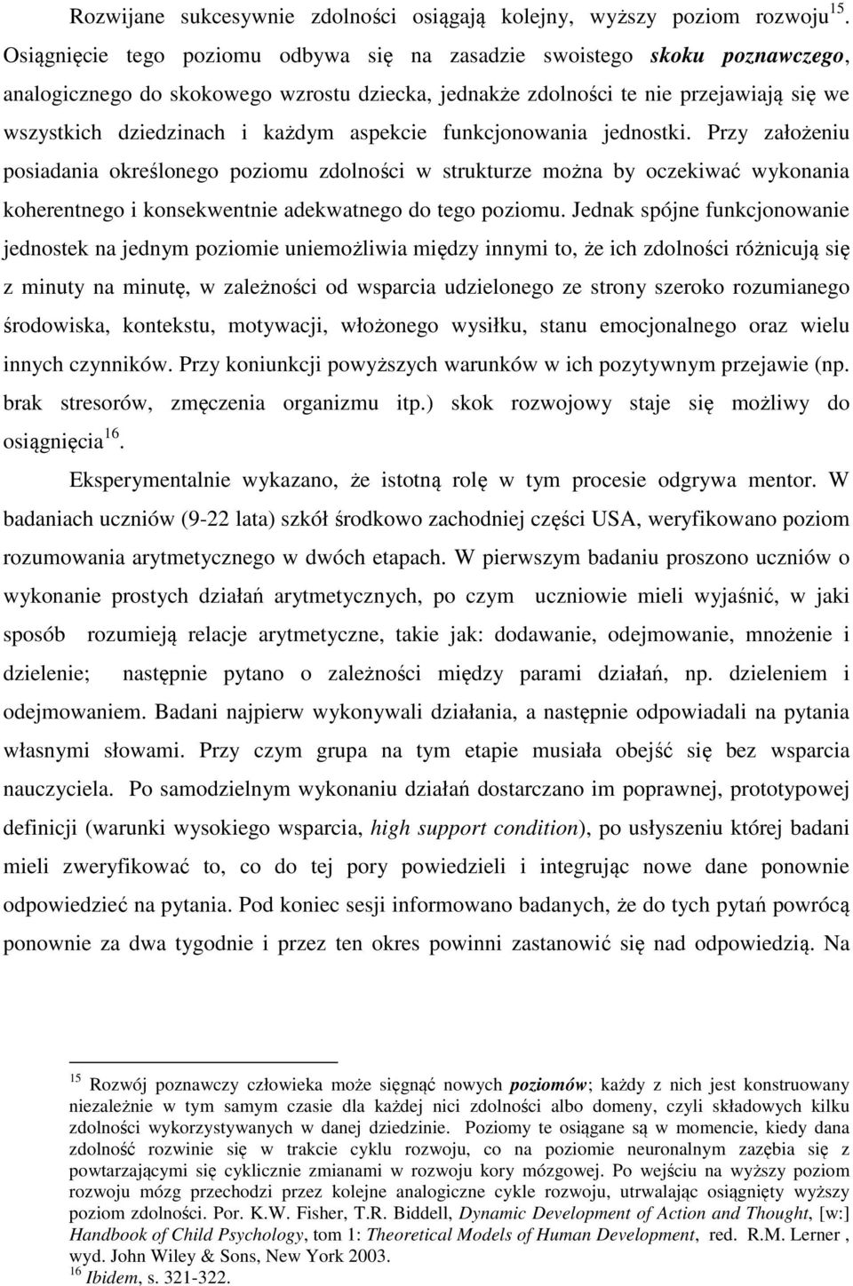 aspekcie funkcjonowania jednostki. Przy założeniu posiadania określonego poziomu zdolności w strukturze można by oczekiwać wykonania koherentnego i konsekwentnie adekwatnego do tego poziomu.