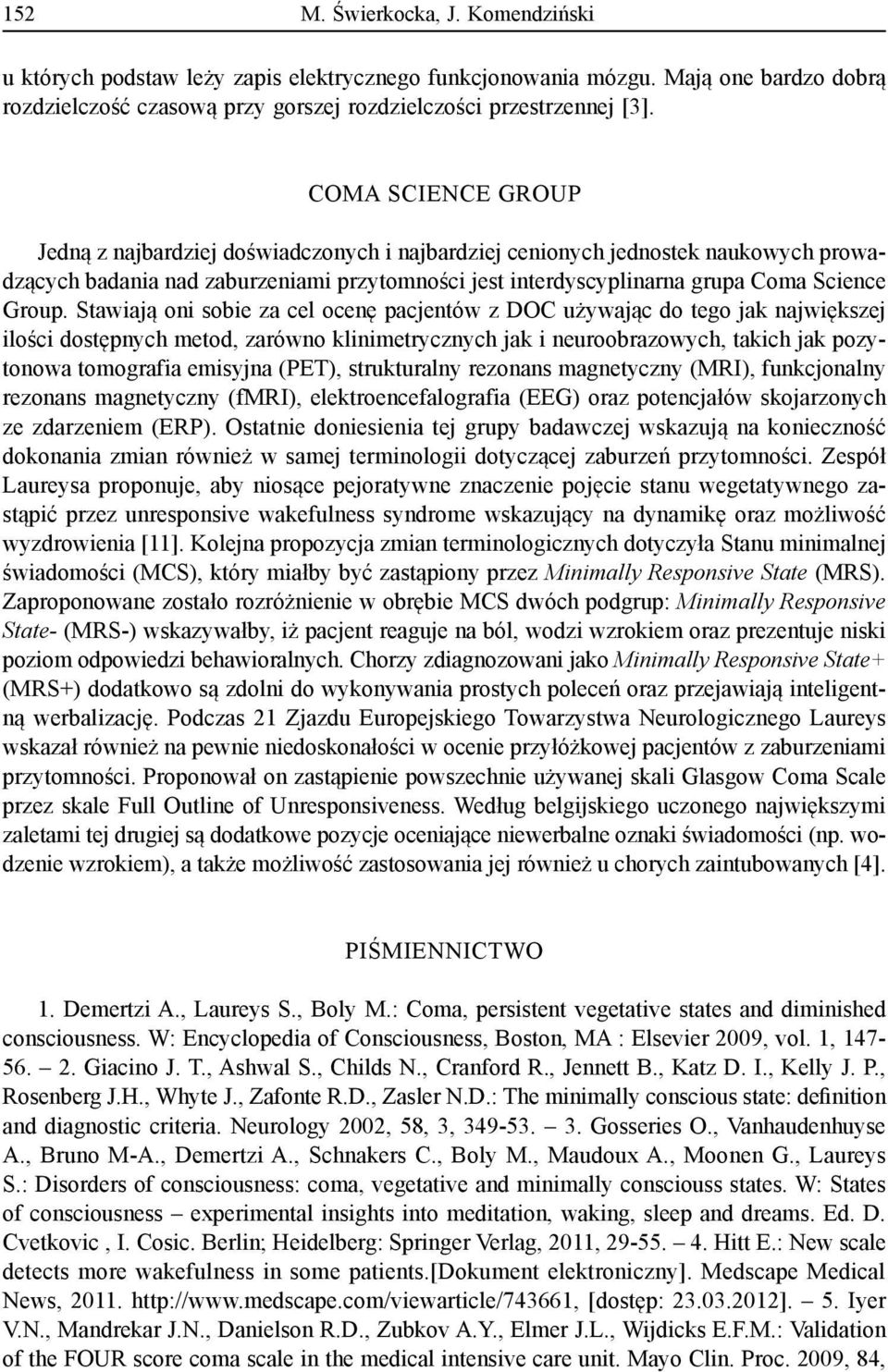 Stawiają oni sobie za cel ocenę pacjentów z DOC używając do tego jak największej ilości dostępnych metod, zarówno klinimetrycznych jak i neuroobrazowych, takich jak pozytonowa tomografia emisyjna