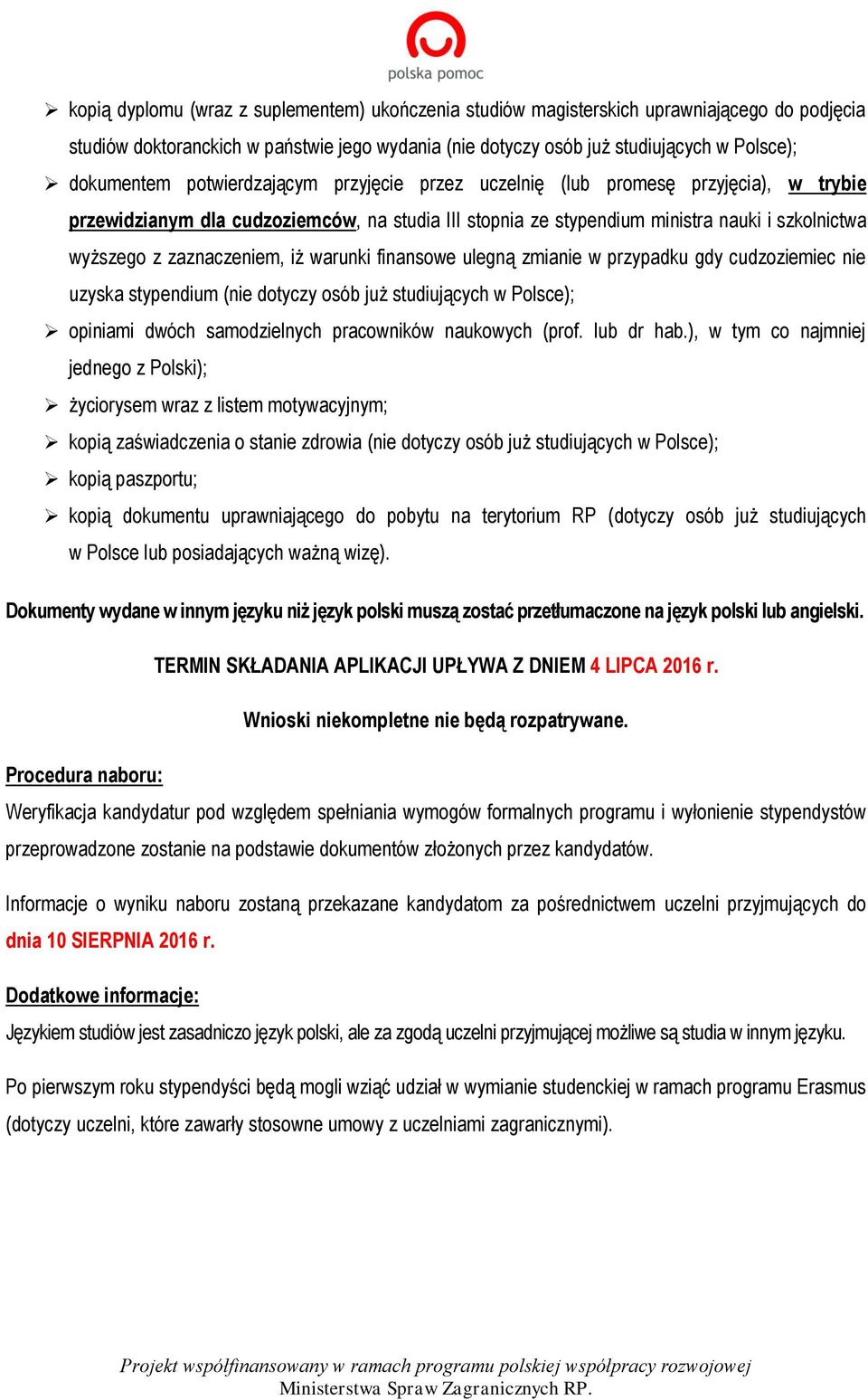 warunki finansowe ulegną zmianie w przypadku gdy cudzoziemiec nie uzyska stypendium (nie dotyczy osób już studiujących w Polsce); opiniami dwóch samodzielnych pracowników naukowych (prof. lub dr hab.