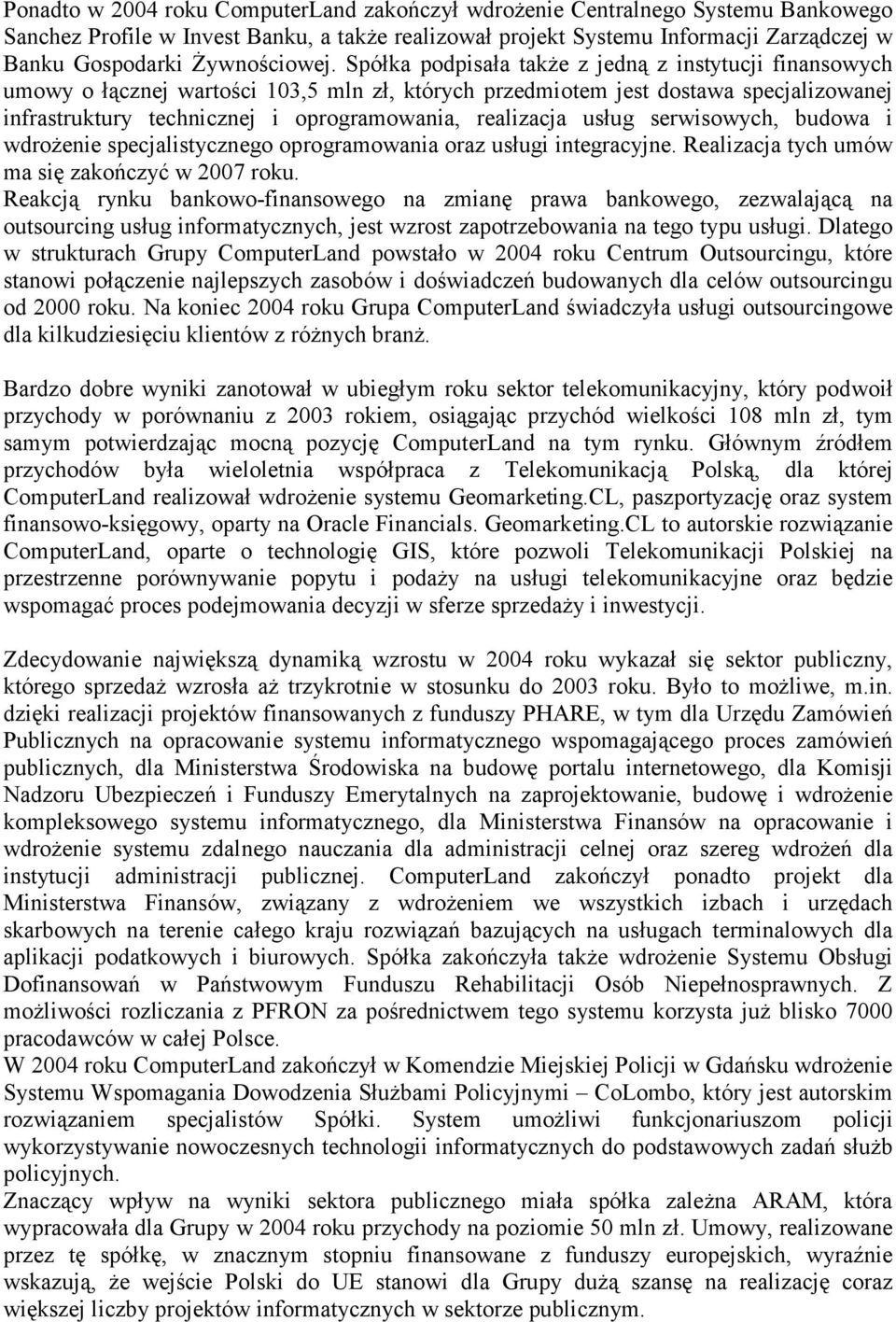 Spółka podpisała także z jedną z instytucji finansowych umowy o łącznej wartości 103,5 mln zł, których przedmiotem jest dostawa specjalizowanej infrastruktury technicznej i oprogramowania, realizacja