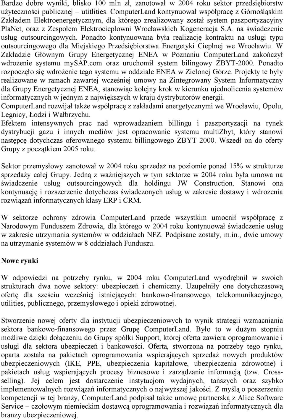 Kogeneracja S.A. na świadczenie usług outsourcingowych. Ponadto kontynuowana była realizację kontraktu na usługi typu outsourcingowego dla Miejskiego Przedsiębiorstwa Energetyki Cieplnej we Wrocławiu.