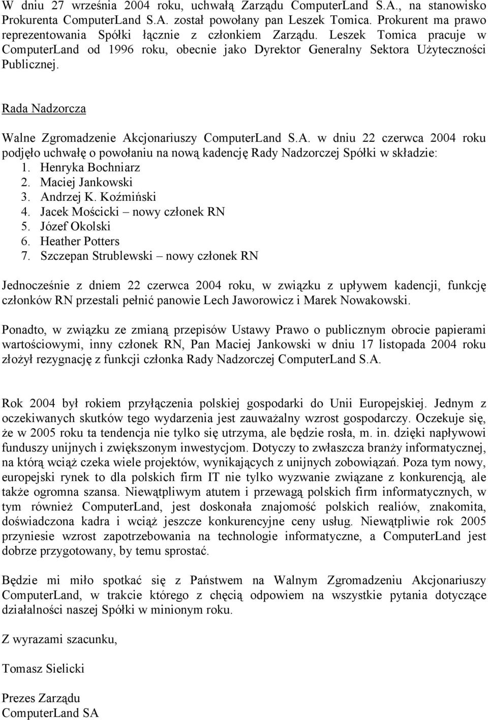 Rada Nadzorcza Walne Zgromadzenie Akcjonariuszy ComputerLand S.A. w dniu 22 czerwca 2004 roku podjęło uchwałę o powołaniu na nową kadencję Rady Nadzorczej Spółki w składzie: 1. Henryka Bochniarz 2.