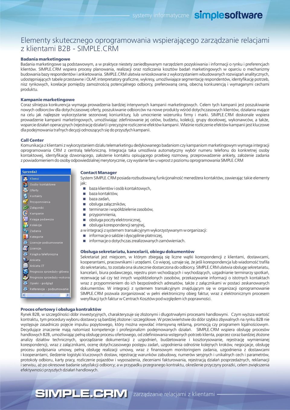 CRM wspiera procesy planowania, realizacji oraz rozliczania kosztów badañ marketingowych w oparciu o mechanizmy budowania bazy respondentów i ankietowania. SIMPLE.