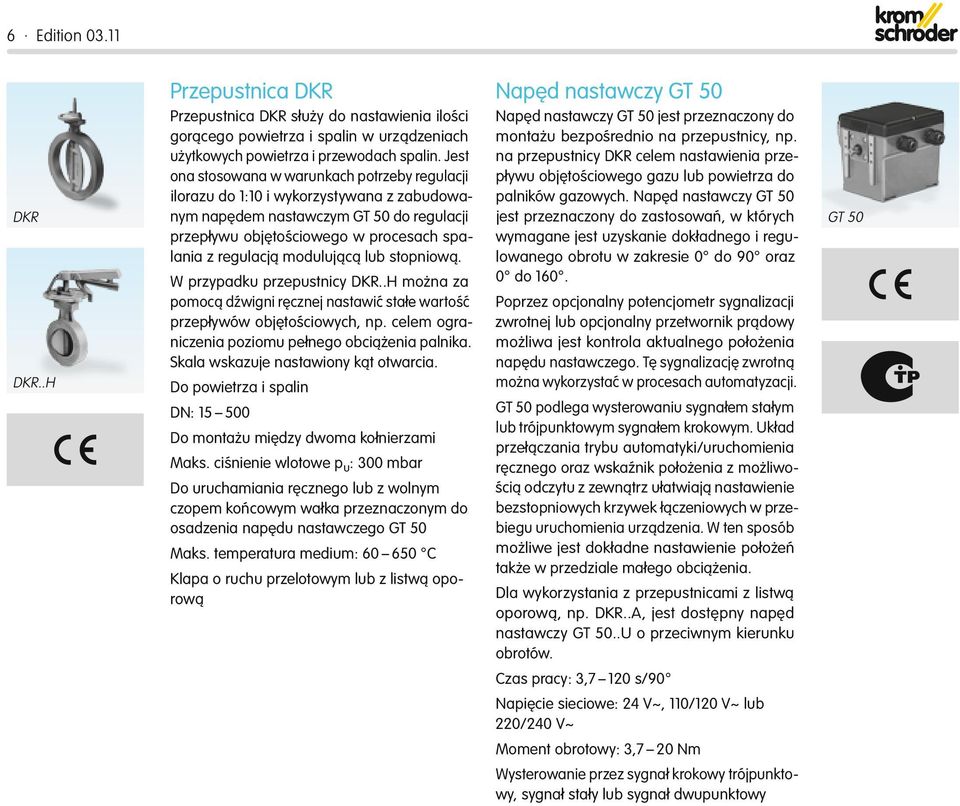 modulującą lub stopniową. W przypadku przepustnicy DKR..H można za pomocą dźwigni ręcznej nastawić stałe wartość przepływów objętościowych, np. celem ograniczenia poziomu pełnego obciążenia palnika.