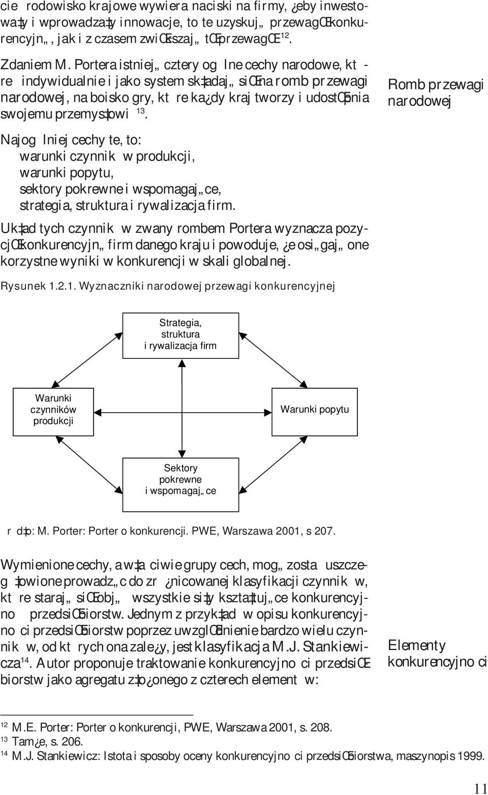 Najog lniej cechy te, to: warunki czynnik w produkcji, warunki popytu, sektory pokrewne i wspomagaj ce, strategia, struktura i rywalizacja firm.