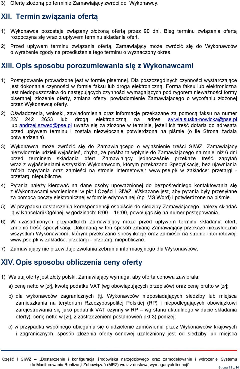 2) Przed upływem terminu związania ofertą, Zamawiający może zwrócić się do Wykonawców o wyrażenie zgody na przedłużenie tego terminu o wyznaczony okres. XIII.