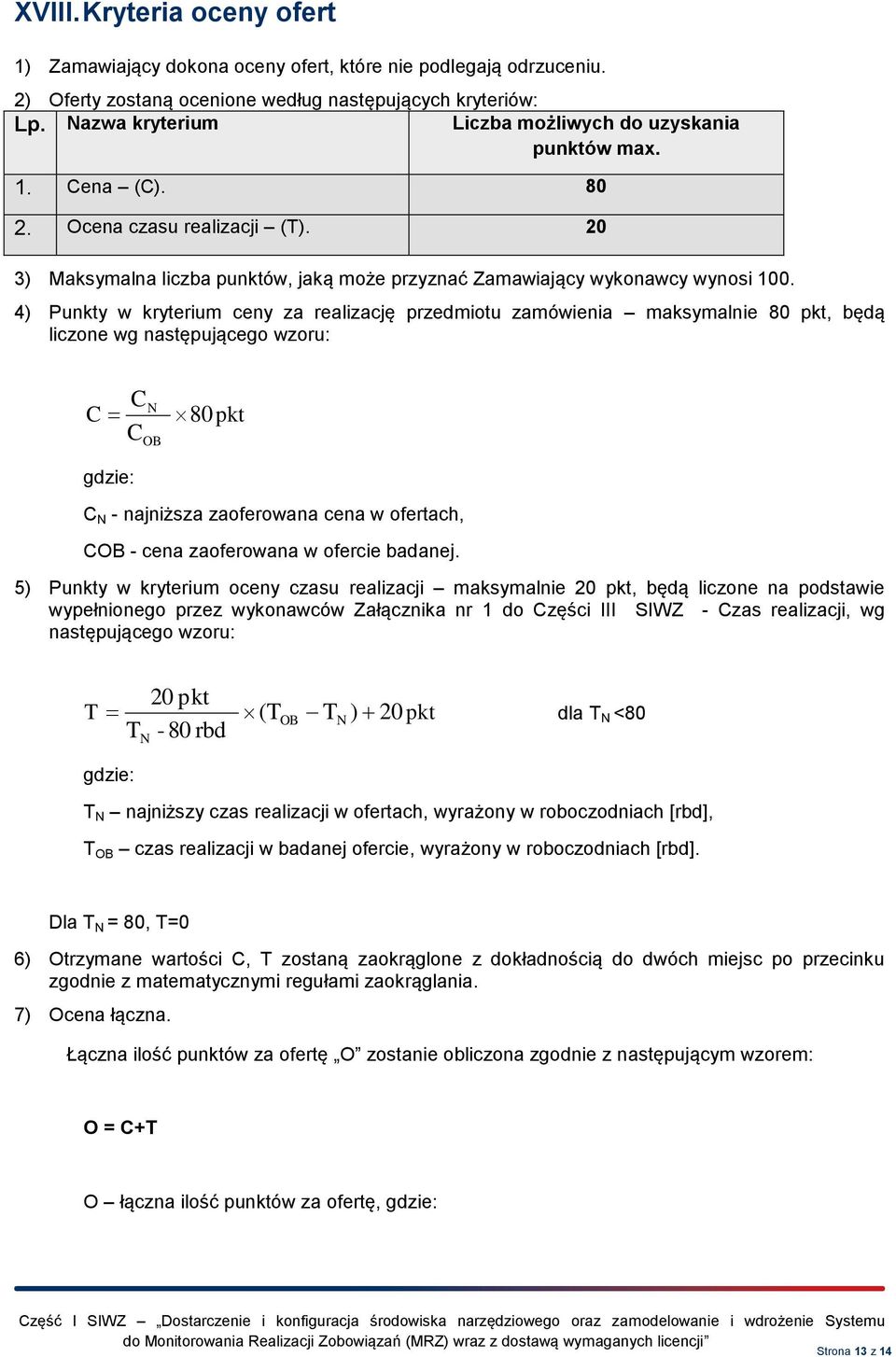 4) Punkty w kryterium ceny za realizację przedmiotu zamówienia maksymalnie 80 pkt, będą liczone wg następującego wzoru: C C N 80 pkt C gdzie: OB C N - najniższa zaoferowana cena w ofertach, COB -