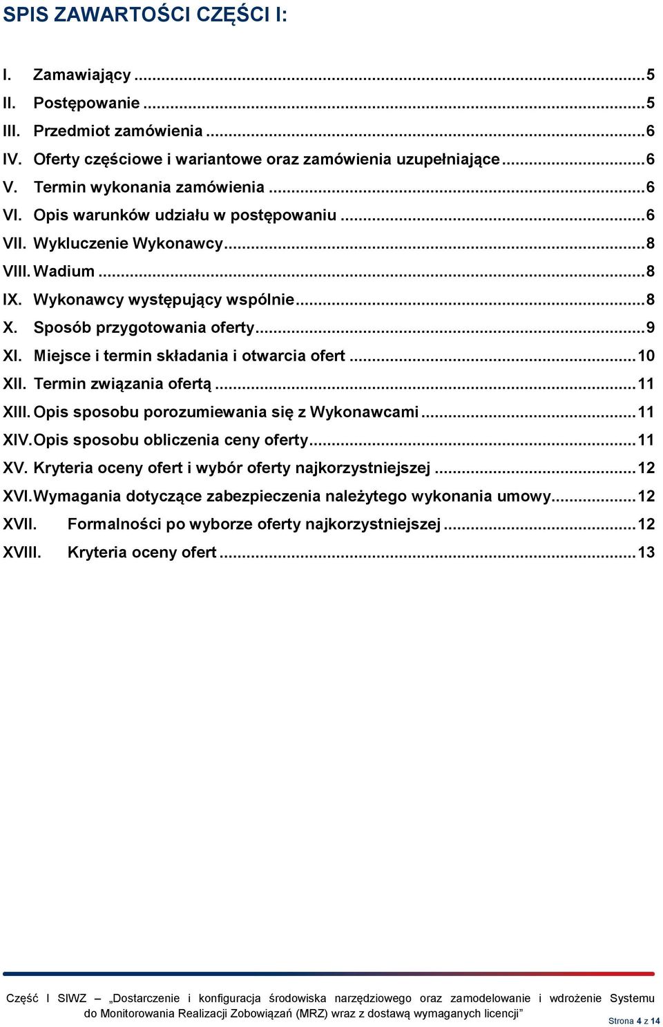 Miejsce i termin składania i otwarcia ofert... 10 XII. Termin związania ofertą... 11 XIII. Opis sposobu porozumiewania się z Wykonawcami... 11 XIV. Opis sposobu obliczenia ceny oferty... 11 XV.