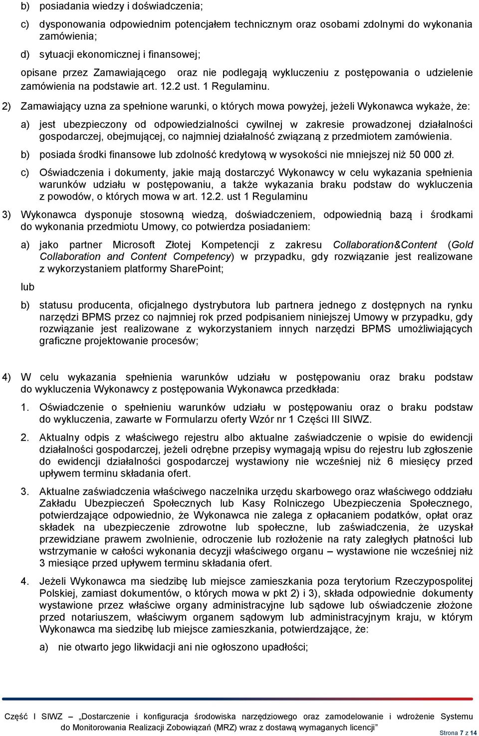 2) Zamawiający uzna za spełnione warunki, o których mowa powyżej, jeżeli Wykonawca wykaże, że: a) jest ubezpieczony od odpowiedzialności cywilnej w zakresie prowadzonej działalności gospodarczej,