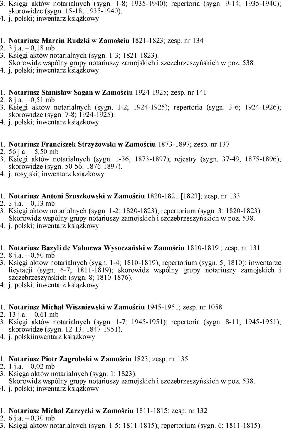 a. 0,51 mb 3. Księgi aktów notarialnych (sygn. 1-2; 1924-1925); repertoria (sygn. 3-6; 1924-1926); skorowidze (sygn. 7-8; 1924-1925). 1. Notariusz Franciszek Strzyżowski w Zamościu 1873-1897; zesp.