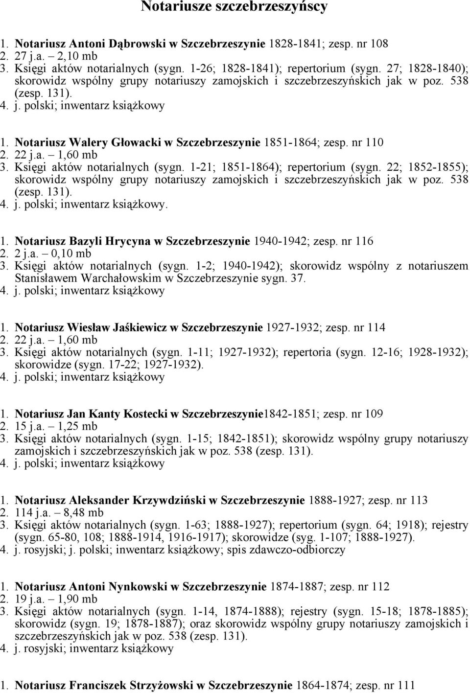 Księgi aktów notarialnych (sygn. 1-21; 1851-1864); repertorium (sygn. 22; 1852-1855); skorowidz wspólny grupy notariuszy zamojskich i szczebrzeszyńskich jak w poz. 538 (zesp. 131).. 1. Notariusz Bazyli Hrycyna w Szczebrzeszynie 1940-1942; zesp.