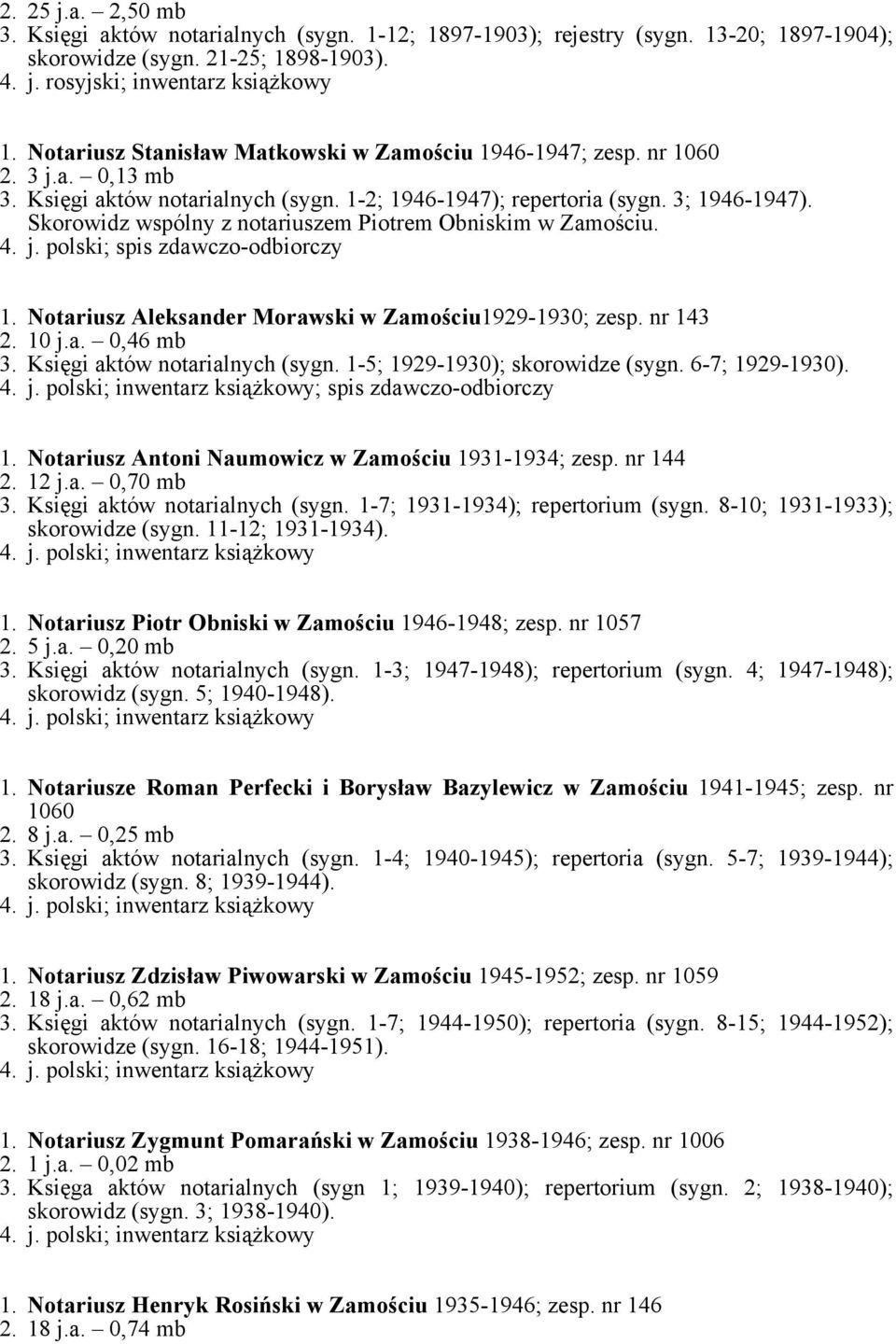 nr 143 2. 10 j.a. 0,46 mb 3. Księgi aktów notarialnych (sygn. 1-5; 1929-1930); skorowidze (sygn. 6-7; 1929-1930). ; spis zdawczo-odbiorczy 1. Notariusz Antoni Naumowicz w Zamościu 1931-1934; zesp.