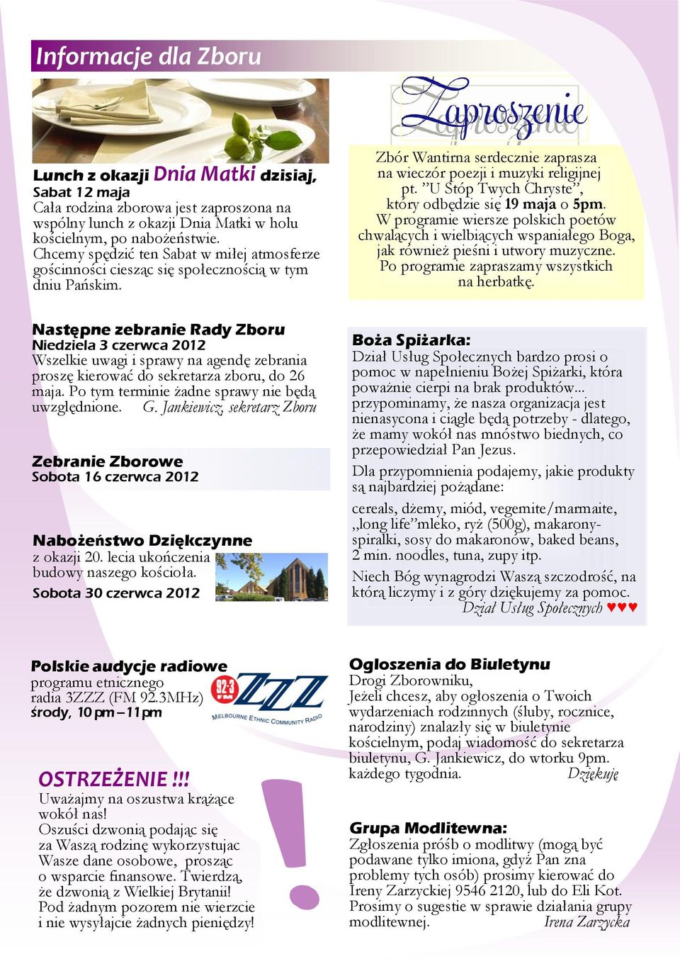 Następne zebranie Rady Zboru Niedziela 3 czerwca 2012 Wszelkie uwagi i sprawy na agendę zebrania proszę kierować do sekretarza zboru, do 26 maja. Po tym terminie żadne sprawy nie będą uwzględnione. G.