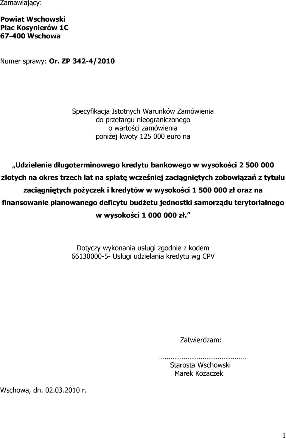 bankowego w wysokości 2 500 000 złotych na okres trzech lat na spłatę wcześniej zaciągniętych zobowiązań z tytułu zaciągniętych poŝyczek i kredytów w wysokości 1 500 000 zł