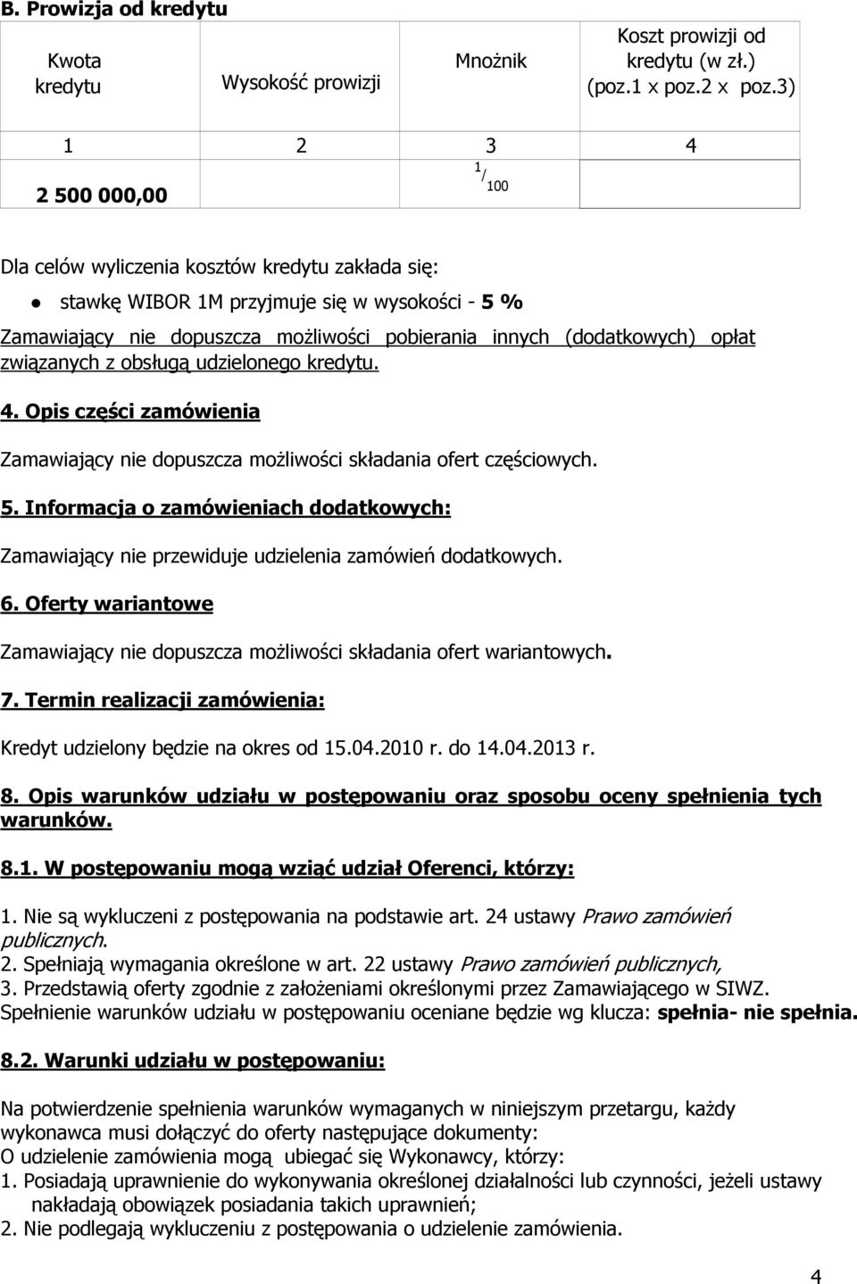 opłat związanych z obsługą udzielonego kredytu. 4. Opis części zamówienia Zamawiający nie dopuszcza moŝliwości składania ofert częściowych. 5.