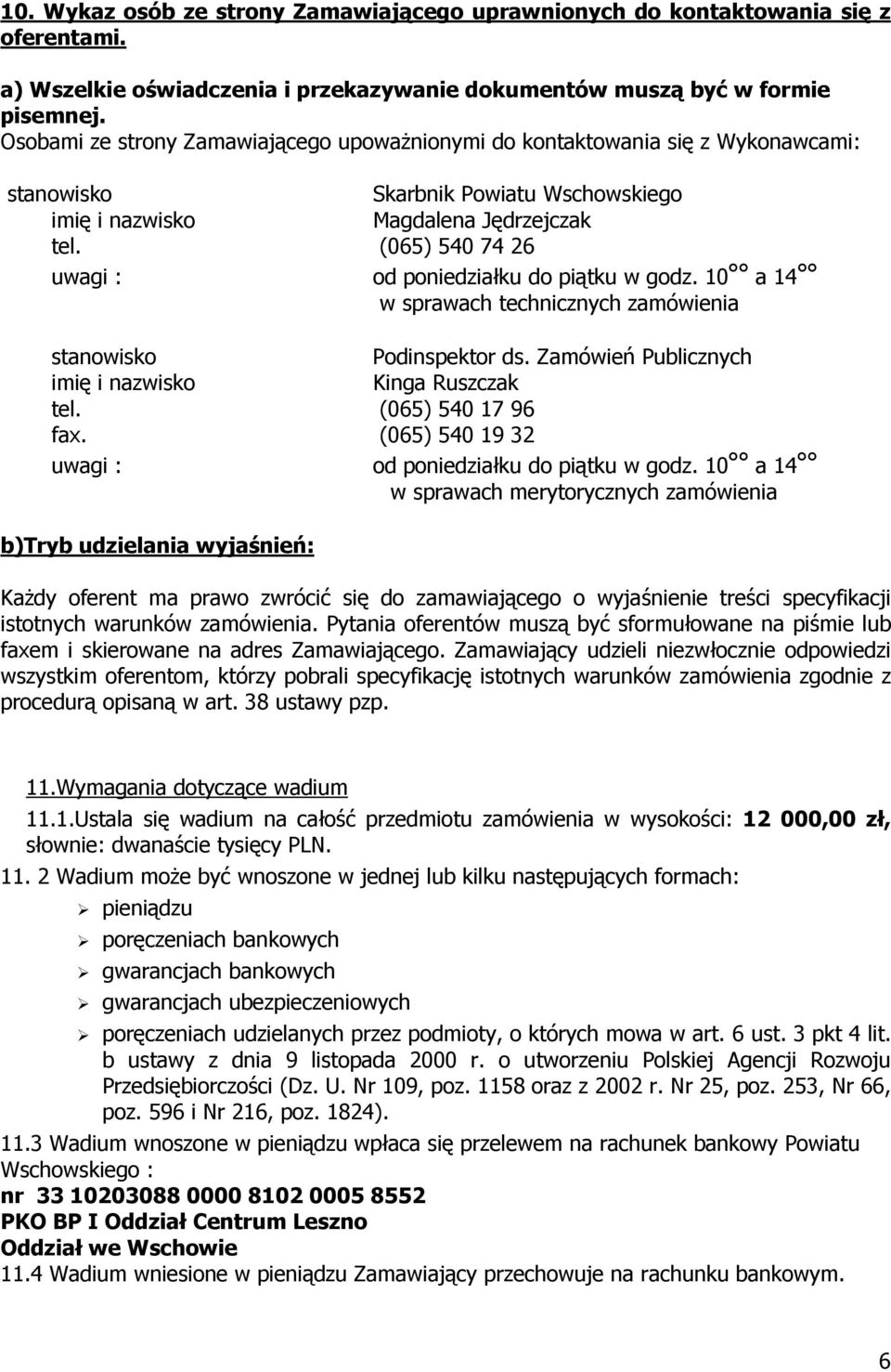 (065) 540 74 26 uwagi : od poniedziałku do piątku w godz. 10 a 14 w sprawach technicznych zamówienia stanowisko Podinspektor ds. Zamówień Publicznych imię i nazwisko Kinga Ruszczak tel.