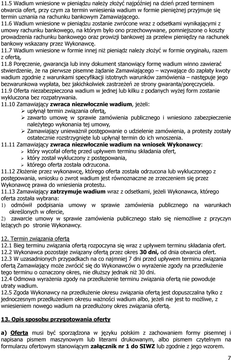 6 Wadium wniesione w pieniądzu zostanie zwrócone wraz z odsetkami wynikającymi z umowy rachunku bankowego, na którym było ono przechowywane, pomniejszone o koszty prowadzenia rachunku bankowego oraz