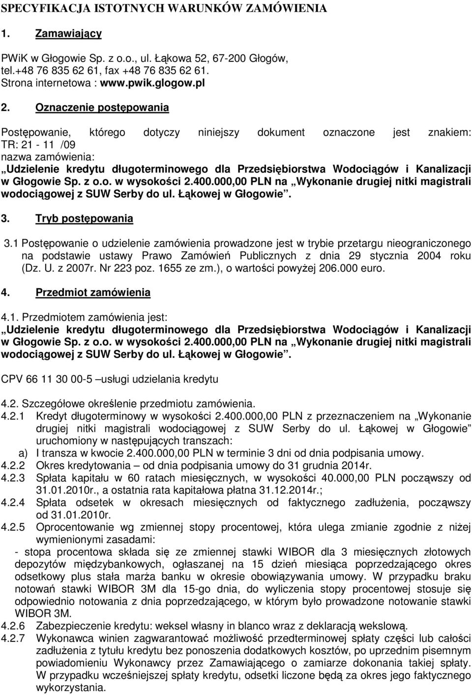 Wodociągów i Kanalizacji w Głogowie Sp. z o.o. w wysokości 2.400.000,00 PLN na Wykonanie drugiej nitki magistrali wodociągowej z SUW Serby do ul. Łąkowej w Głogowie. 3. Tryb postępowania 3.