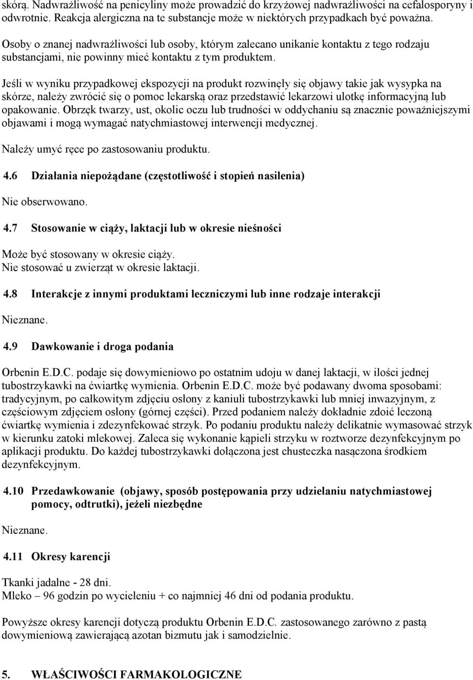 Jeśli w wyniku przypadkowej ekspozycji na produkt rozwinęły się objawy takie jak wysypka na skórze, należy zwrócić się o pomoc lekarską oraz przedstawić lekarzowi ulotkę informacyjną lub opakowanie.