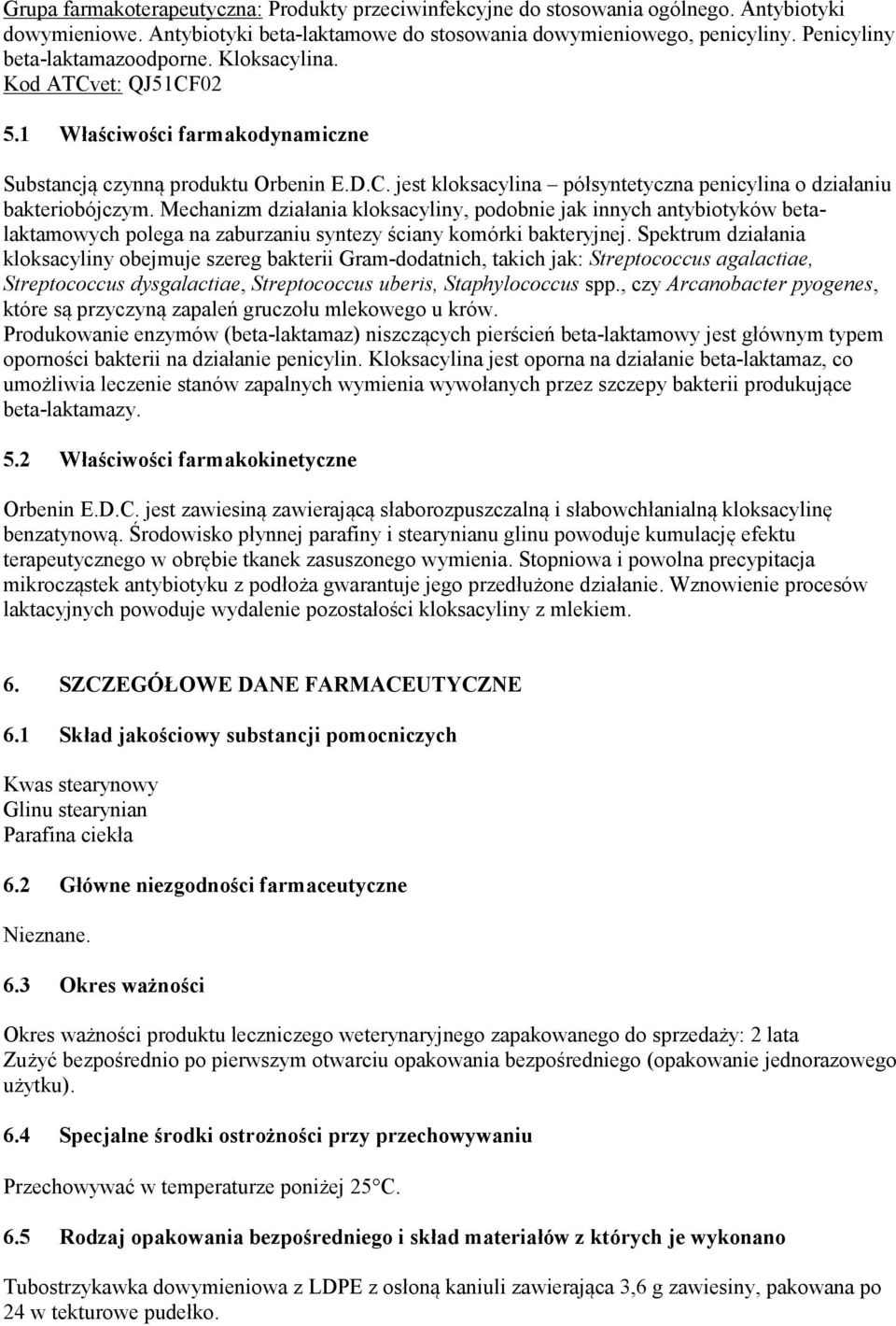 Mechanizm działania kloksacyliny, podobnie jak innych antybiotyków betalaktamowych polega na zaburzaniu syntezy ściany komórki bakteryjnej.