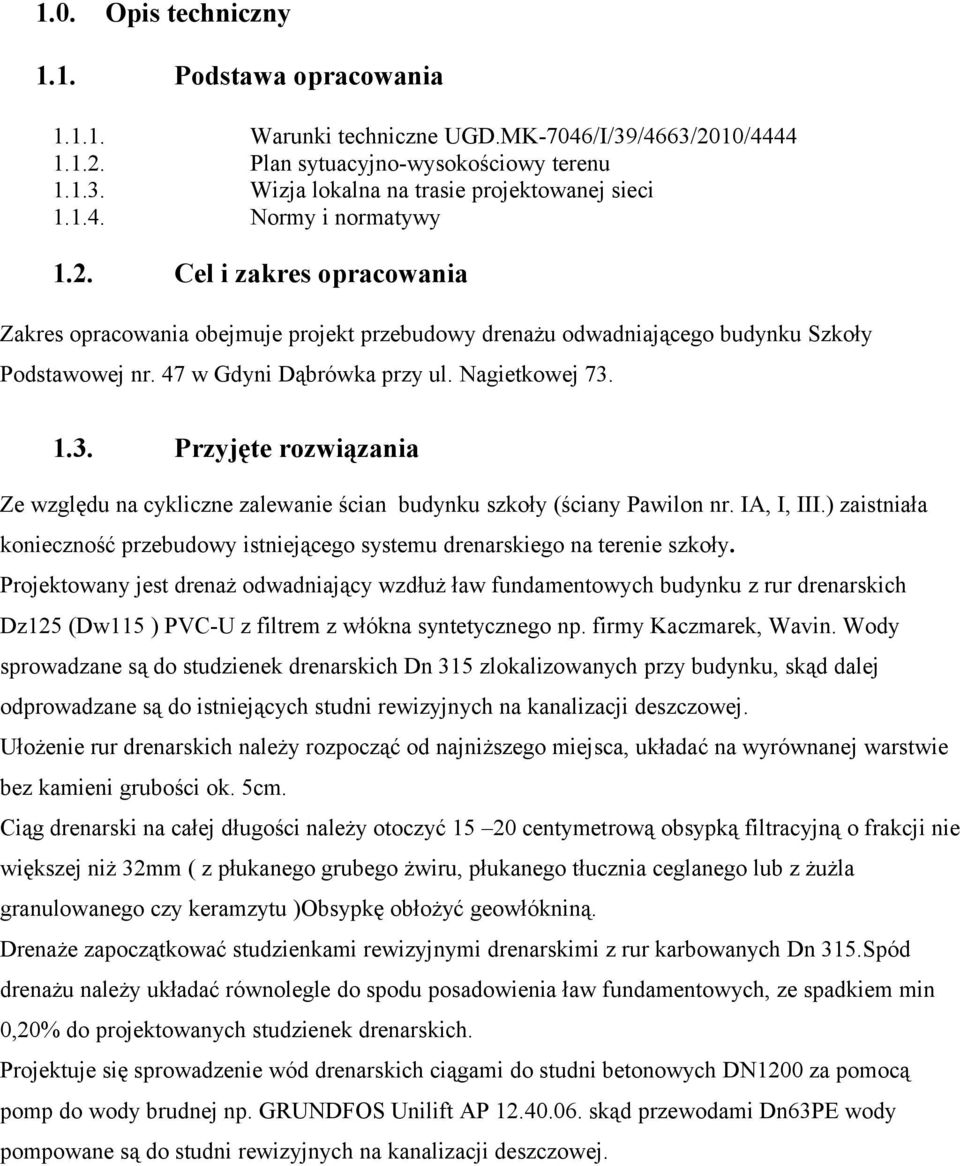 1.3. Przyjęte rozwiązania Ze względu na cykliczne zalewanie ścian budynku szkoły (ściany Pawilon nr. IA, I, III.) zaistniała konieczność przebudowy istniejącego systemu drenarskiego na terenie szkoły.