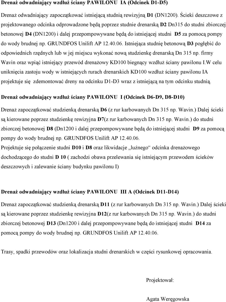 pomocą pompy do wody brudnej np. GRUNDFOS Unilift AP 12.40.06. Istniejąca studnię betonową D3 pogłębić do odpowiednich rzędnych lub w jej miejscu wykonać nową studzienkę drenarską Dn 315 np.