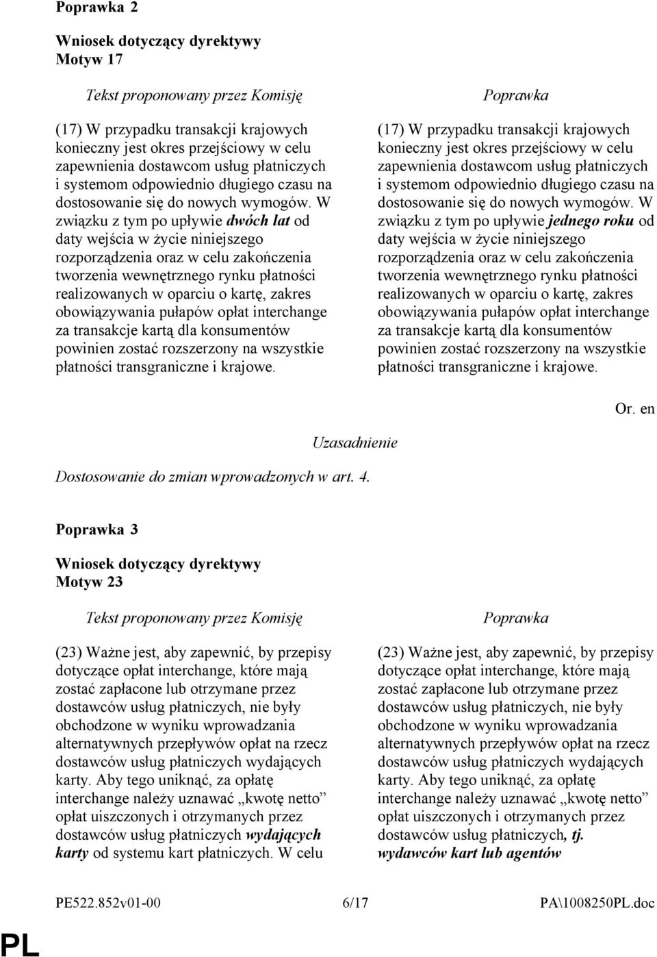 W związku z tym po upływie dwóch lat od daty wejścia w życie niniejszego rozporządzenia oraz w celu zakończenia tworzenia wewnętrznego rynku płatności realizowanych w oparciu o kartę, zakres