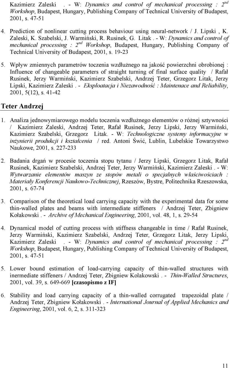 - W: Dynamics and control of mechanical processing : 2 nd Workshop, Budapest, Hungary, Publishing Company of Technical University of Budapest, 2001, s. 19-23 5.